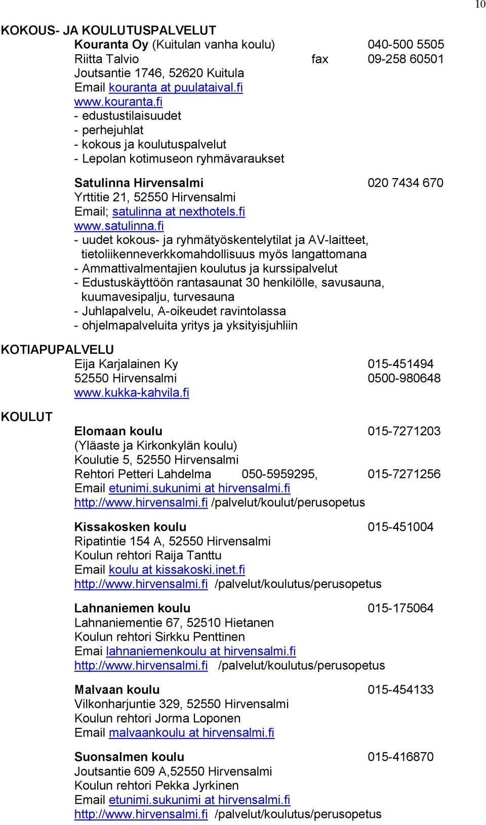 fi - edustustilaisuudet - perhejuhlat - kokous ja koulutuspalvelut - Lepolan kotimuseon ryhmävaraukset Satulinna Hirvensalmi 020 7434 670 Yrttitie 21, 52550 Hirvensalmi Email; satulinna at nexthotels.