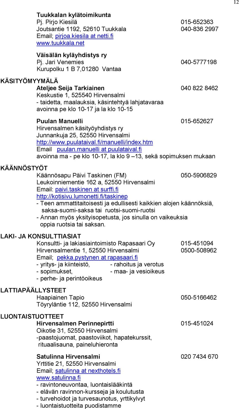 klo 10-17 ja la klo 10-15 Puulan Manuelli 015-652627 Hirvensalmen käsityöyhdistys ry Junnankuja 25, 52550 Hirvensalmi http://www.puulataival.fi/manuelli/index.htm Email puulan.manuelli at puulataival.