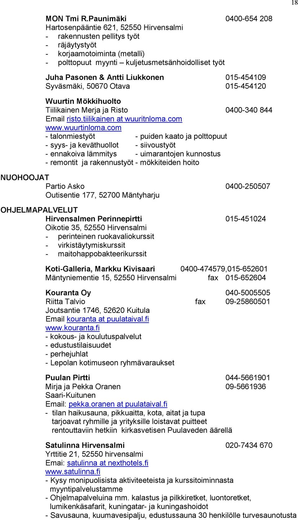 Antti Liukkonen 015-454109 Syväsmäki, 50670 Otava 015-454120 Wuurtin Mökkihuolto Tiilikainen Merja ja Risto 0400-340 844 Email risto.tiilikainen at wuuritnloma.com www.wuurtinloma.