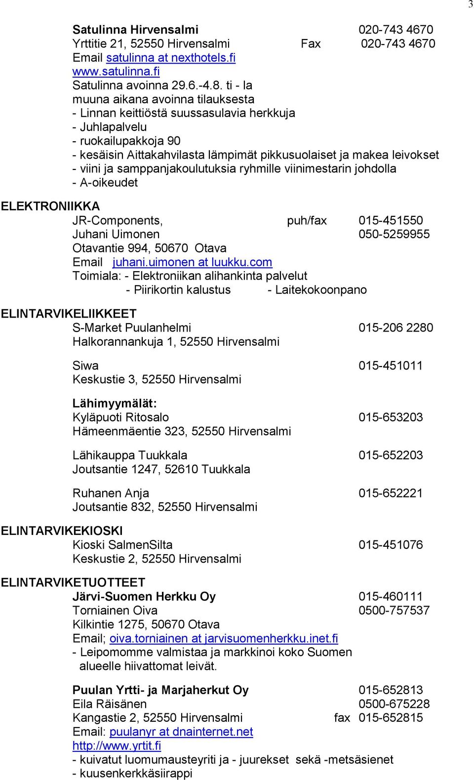 ja samppanjakoulutuksia ryhmille viinimestarin johdolla - A-oikeudet ELEKTRONIIKKA JR-Components, puh/fax 015-451550 Juhani Uimonen 050-5259955 Otavantie 994, 50670 Otava Email juhani.