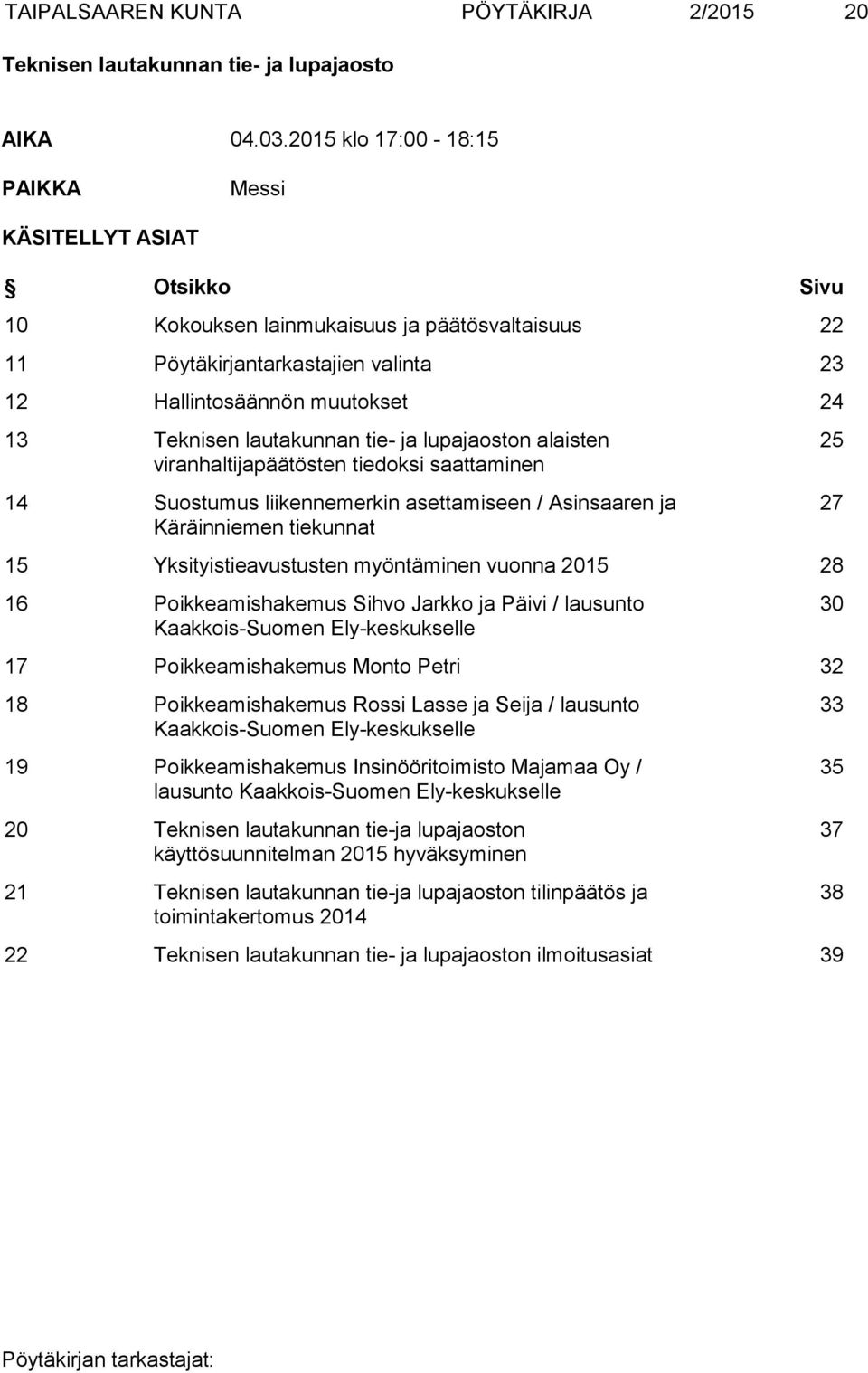 viranhaltijapäätösten tiedoksi saattaminen 14 Suostumus liikennemerkin asettamiseen / Asinsaaren ja Käräinniemen tiekunnat 15 Yksityistieavustusten myöntäminen vuonna 2015 28 16 Poikkeamishakemus