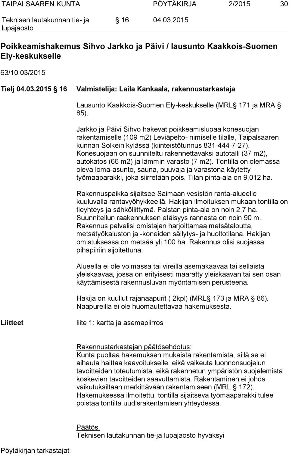 Konesuojaan on suunniteltu rakennettavaksi autotalli (37 m2), autokatos (66 m2) ja lämmin varasto (7 m2).