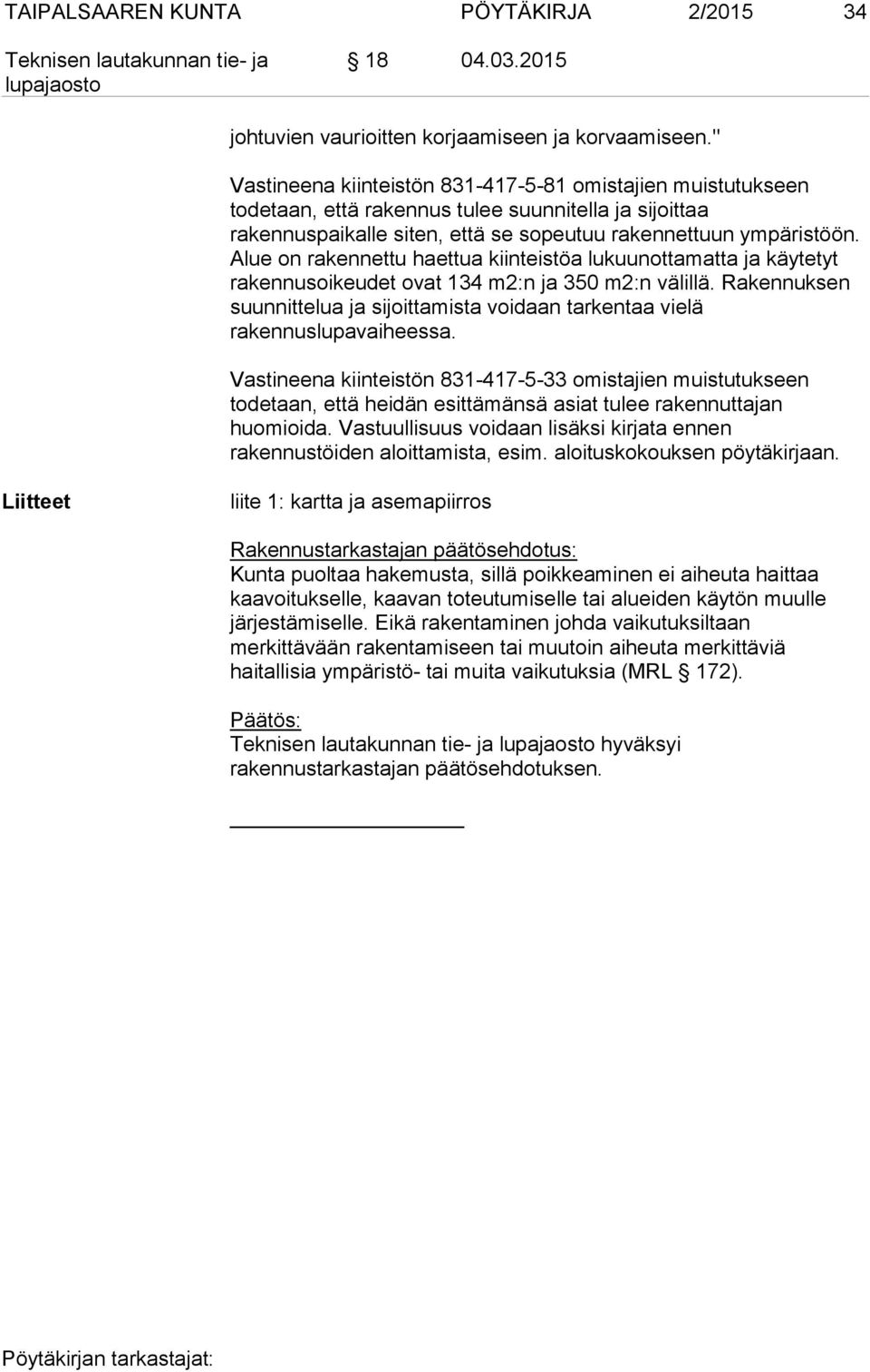 Alue on rakennettu haettua kiinteistöa lukuunottamatta ja käytetyt rakennusoikeudet ovat 134 m2:n ja 350 m2:n välillä.