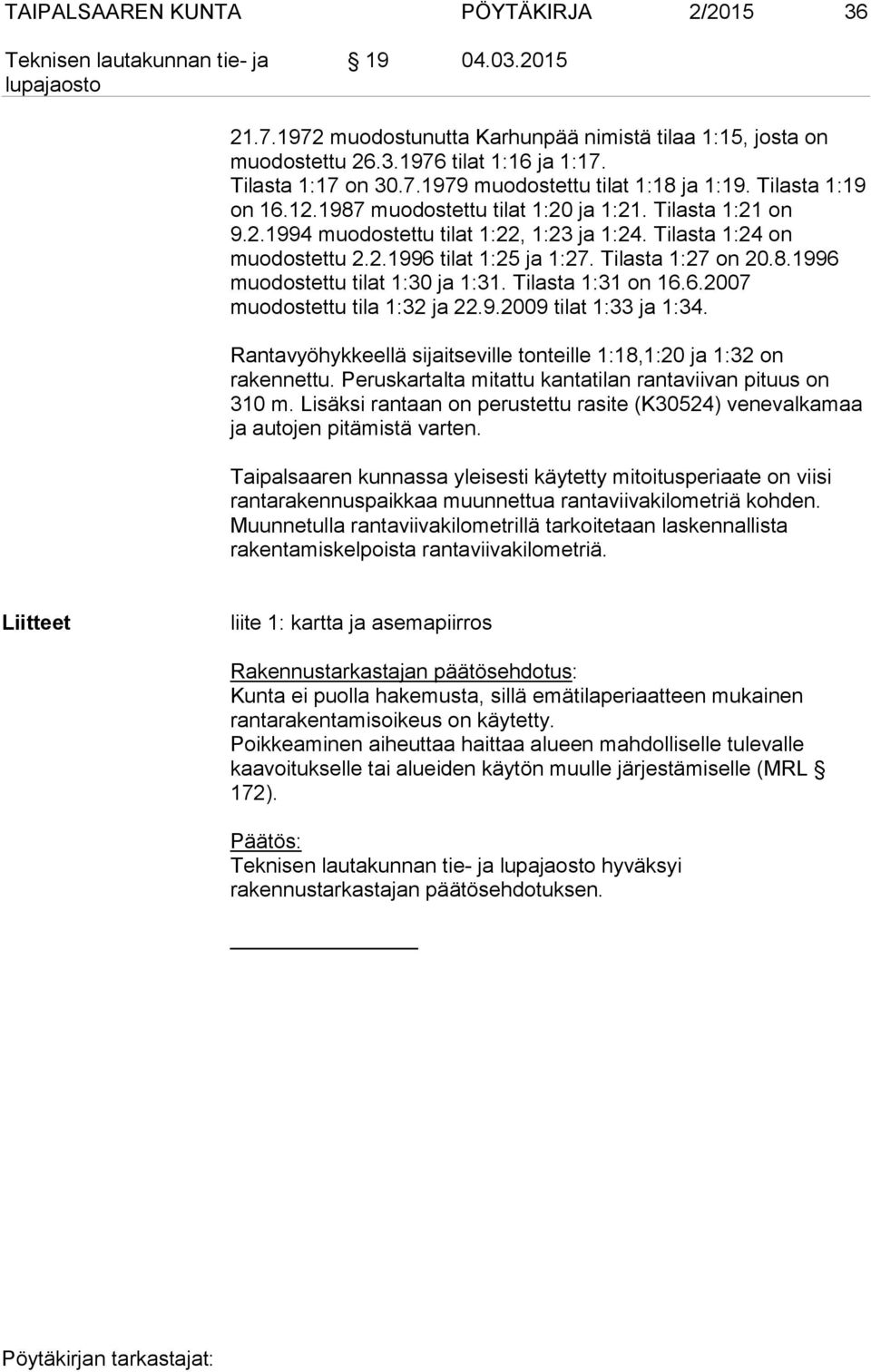 Tilasta 1:31 on 16.6.2007 muodostettu tila 1:32 ja 22.9.2009 tilat 1:33 ja 1:34. Rantavyöhykkeellä sijaitseville tonteille 1:18,1:20 ja 1:32 on rakennettu.