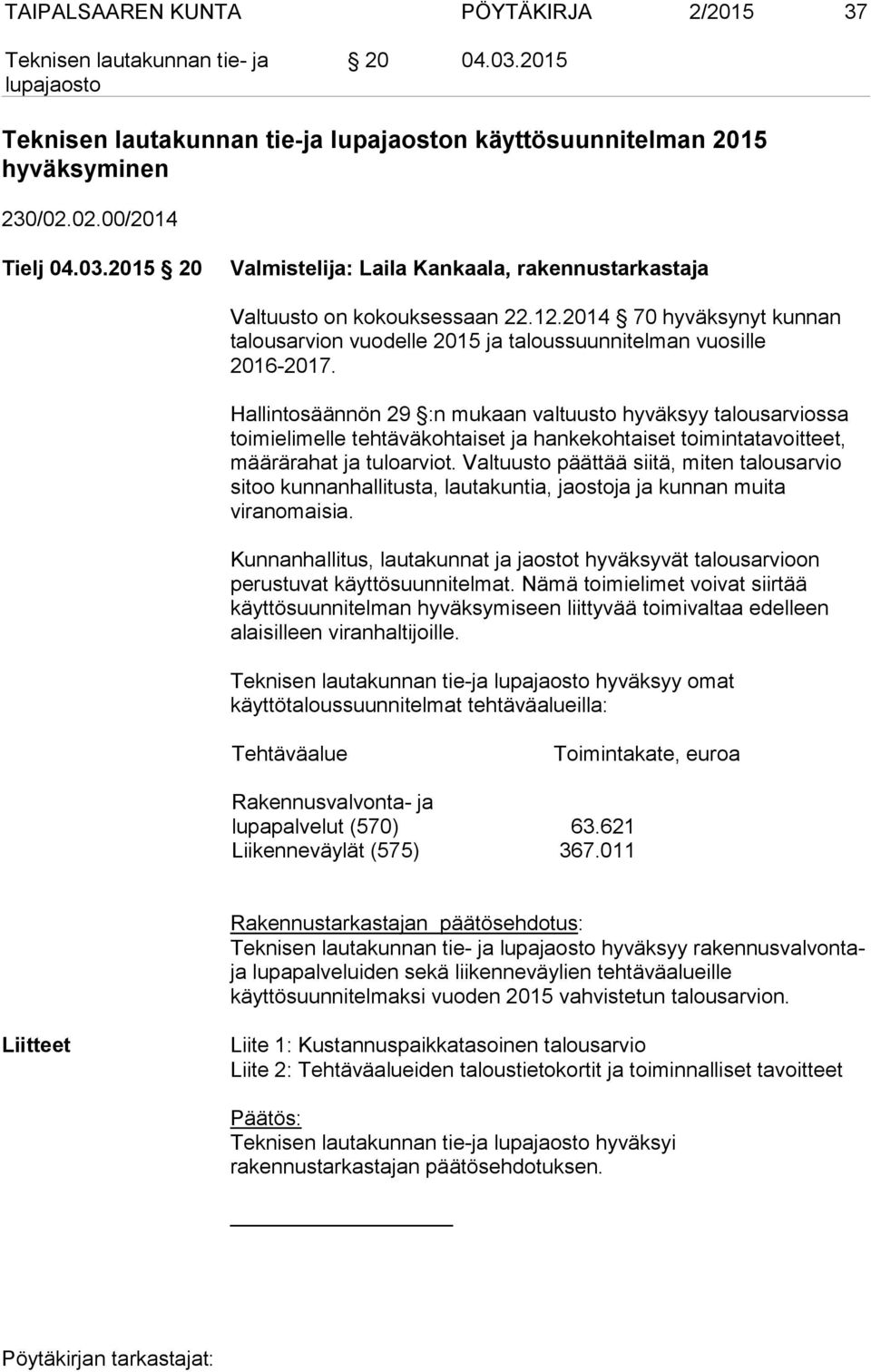 Hallintosäännön 29 :n mukaan valtuusto hyväksyy talousarviossa toimielimelle tehtäväkohtaiset ja hankekohtaiset toimintatavoitteet, määrärahat ja tuloarviot.