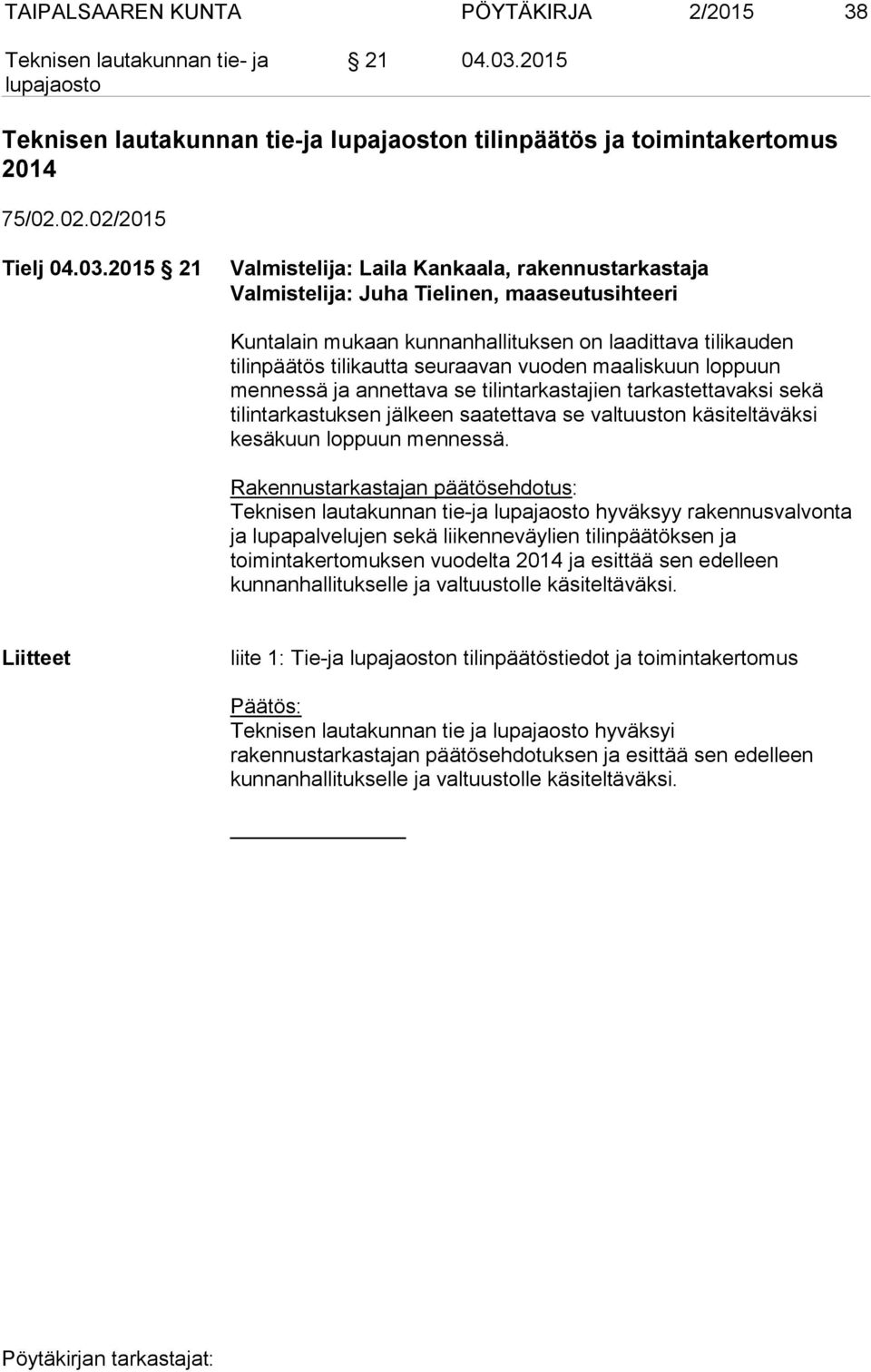 2015 21 Valmistelija: Laila Kankaala, rakennustarkastaja Valmistelija: Juha Tielinen, maaseutusihteeri Kuntalain mukaan kunnanhallituksen on laadittava tilikauden tilinpäätös tilikautta seuraavan