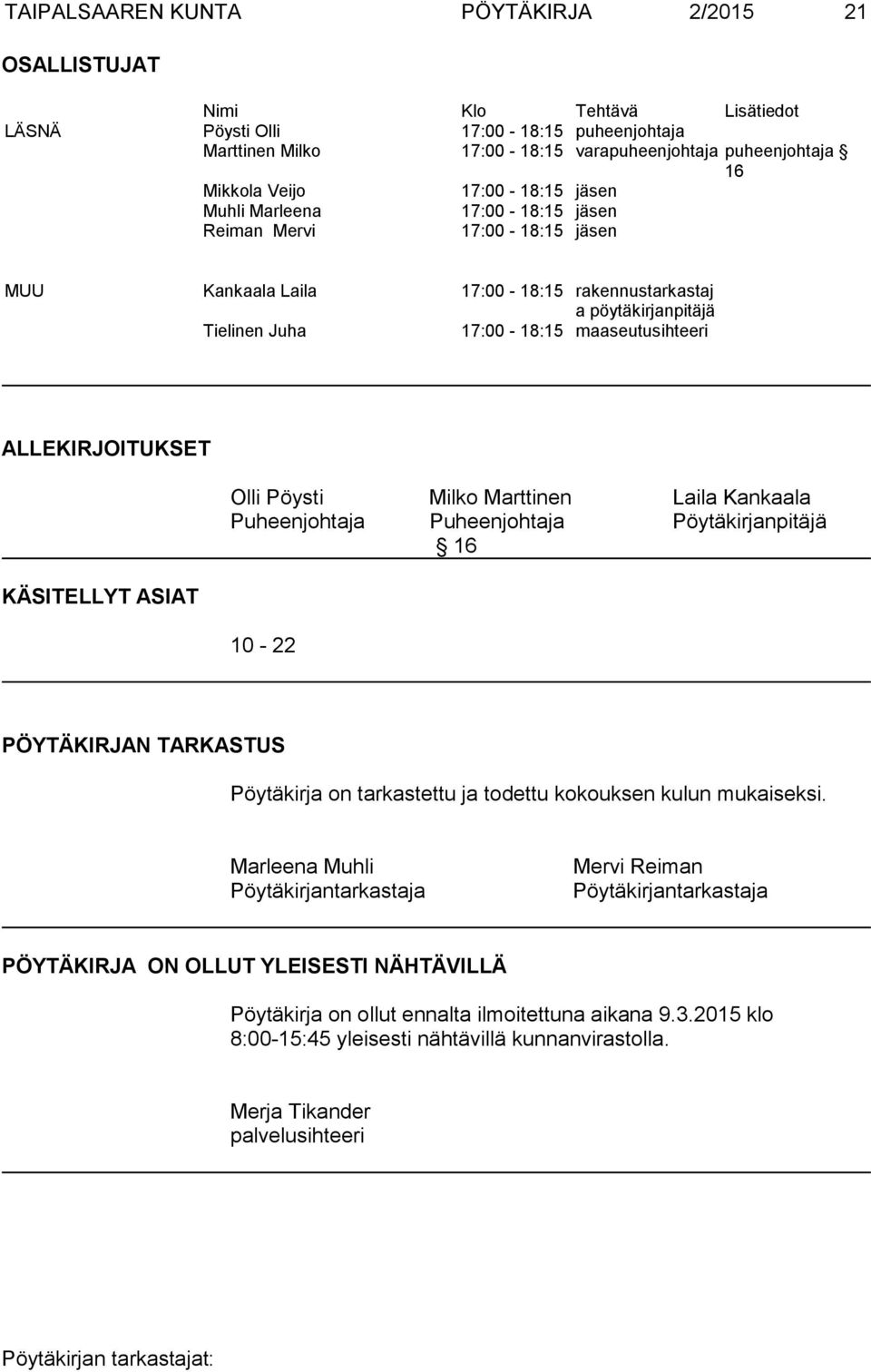 ALLEKIRJOITUKSET KÄSITELLYT ASIAT Olli Pöysti Milko Marttinen Laila Kankaala Puheenjohtaja Puheenjohtaja Pöytäkirjanpitäjä 16 10-22 PÖYTÄKIRJAN TARKASTUS Pöytäkirja on tarkastettu ja todettu