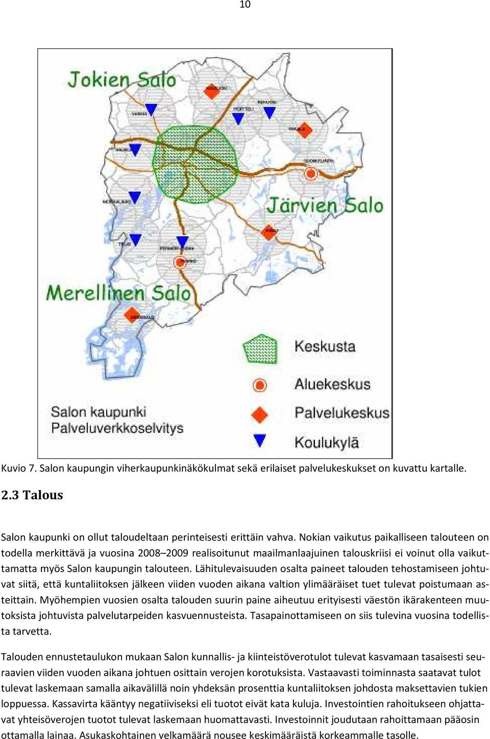 Lähitulevaisuuden osalta paineet talouden tehostamiseen johtuvat siitä, että kuntaliitoksen jälkeen viiden vuoden aikana valtion ylimääräiset tuet tulevat poistumaan asteittain.