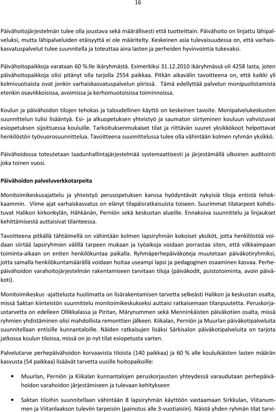 Esimerkiksi 31.12.2010 ikäryhmässä oli 4258 lasta, joten päivähoitopaikkoja olisi pitänyt olla tarjolla 2554 paikkaa.