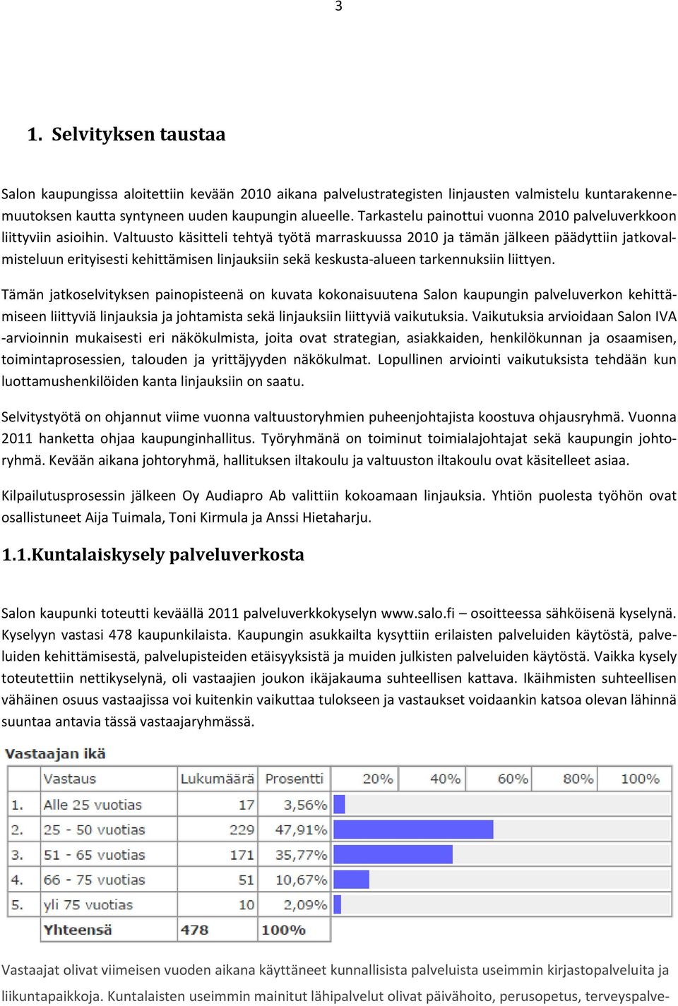 Valtuusto käsitteli tehtyä työtä marraskuussa 2010 ja tämän jälkeen päädyttiin jatkovalmisteluun erityisesti kehittämisen linjauksiin sekä keskusta-alueen tarkennuksiin liittyen.