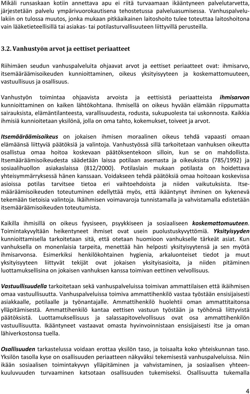 2. Vanhustyön arvot ja eettiset periaatteet Riihimäen seudun vanhuspalveluita ohjaavat arvot ja eettiset periaatteet ovat: ihmisarvo, itsemääräämisoikeuden kunnioittaminen, oikeus yksityisyyteen ja