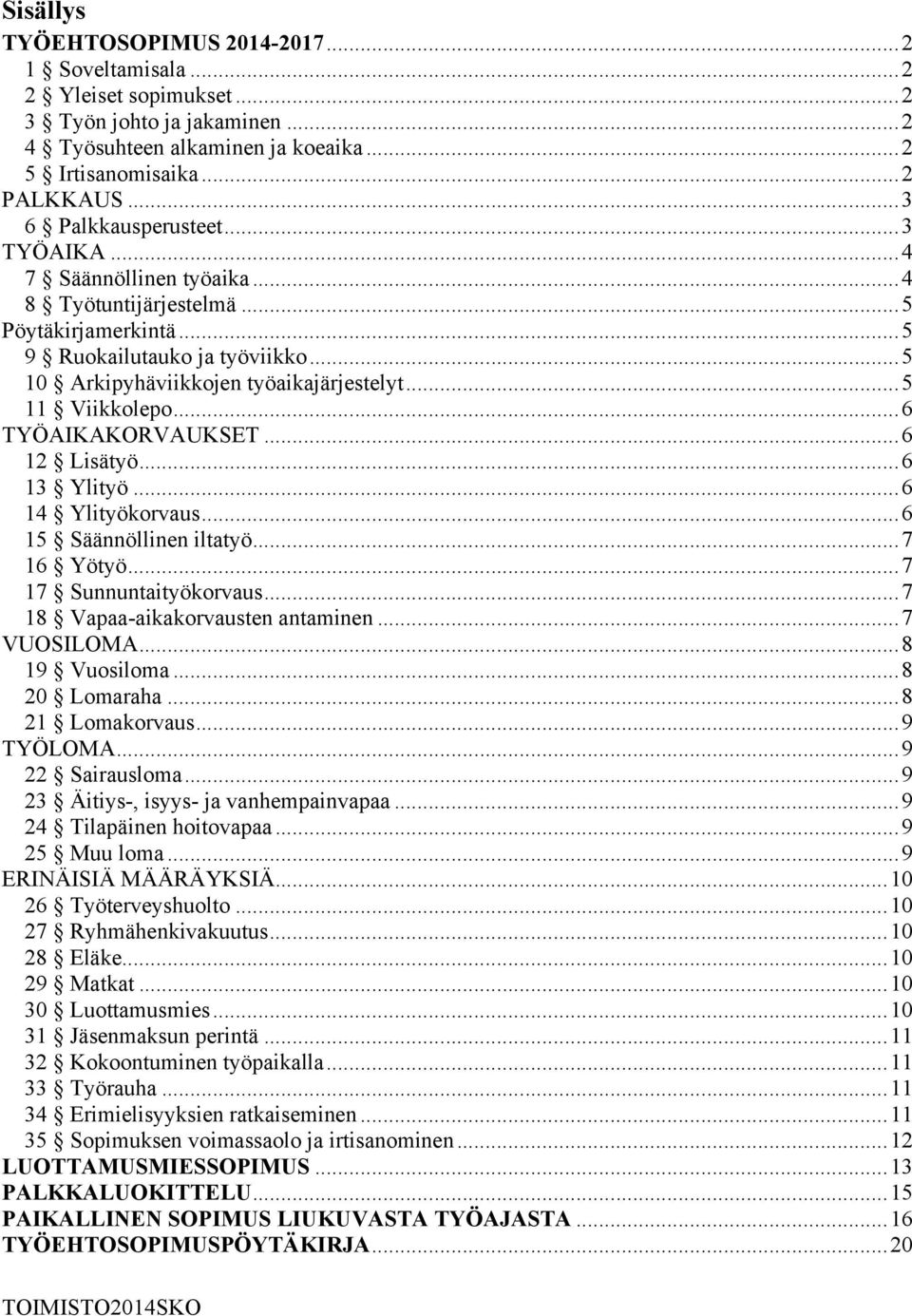 .. 5 11 Viikkolepo... 6 TYÖAIKAKORVAUKSET... 6 12 Lisätyö... 6 13 Ylityö... 6 14 Ylityökorvaus... 6 15 Säännöllinen iltatyö... 7 16 Yötyö... 7 17 Sunnuntaityökorvaus.