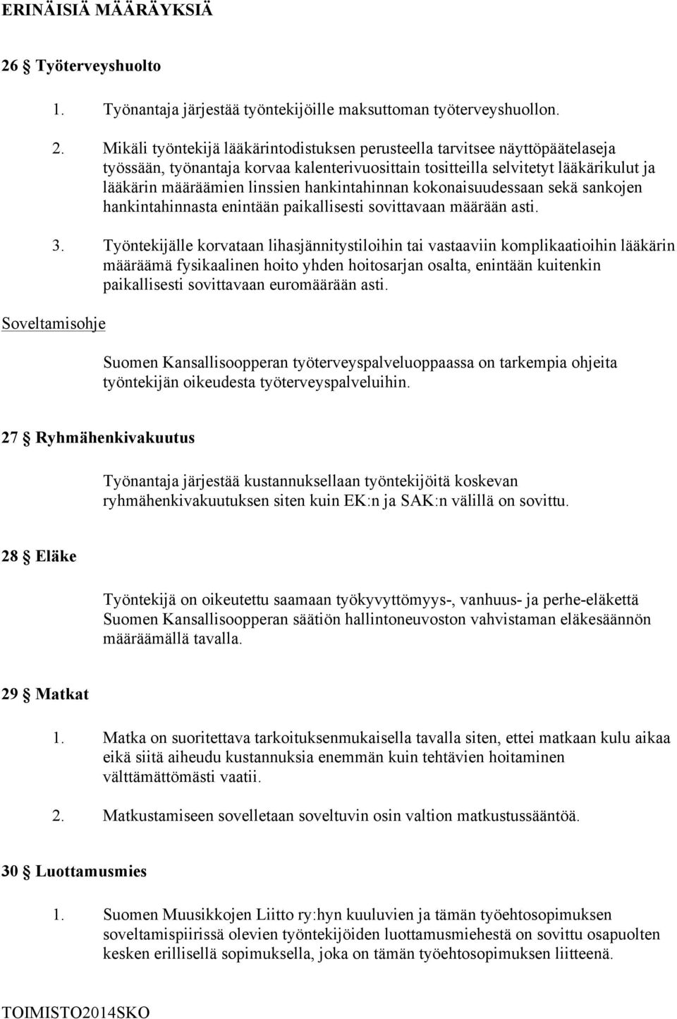 Mikäli työntekijä lääkärintodistuksen perusteella tarvitsee näyttöpäätelaseja työssään, työnantaja korvaa kalenterivuosittain tositteilla selvitetyt lääkärikulut ja lääkärin määräämien linssien