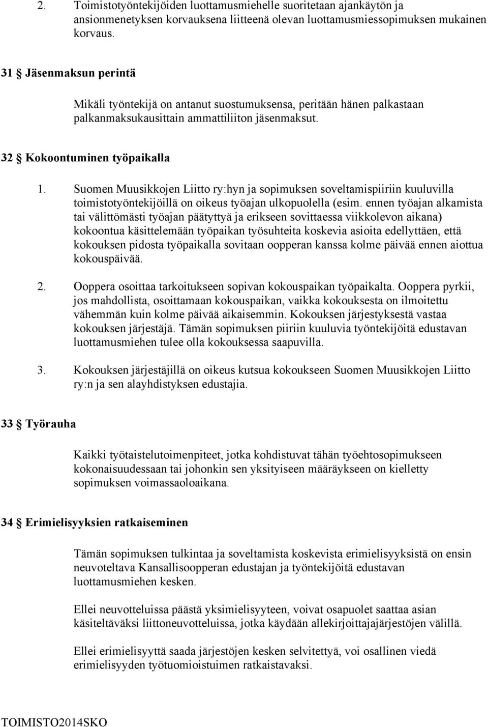 Suomen Muusikkojen Liitto ry:hyn ja sopimuksen soveltamispiiriin kuuluvilla toimistotyöntekijöillä on oikeus työajan ulkopuolella (esim.