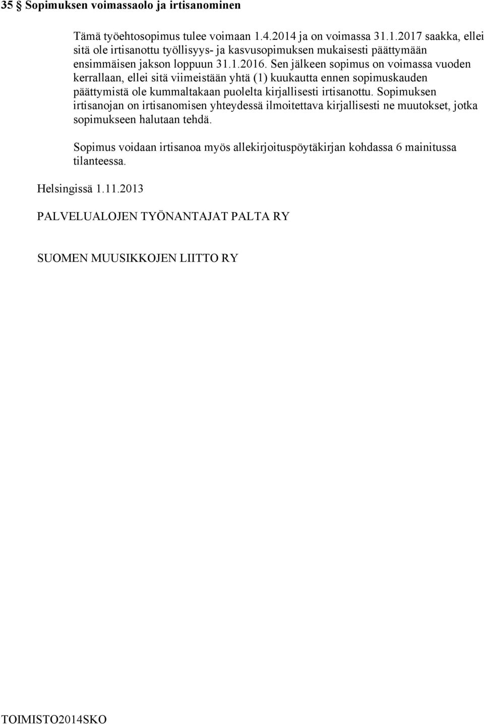 Sen jälkeen sopimus on voimassa vuoden kerrallaan, ellei sitä viimeistään yhtä (1) kuukautta ennen sopimuskauden päättymistä ole kummaltakaan puolelta kirjallisesti irtisanottu.