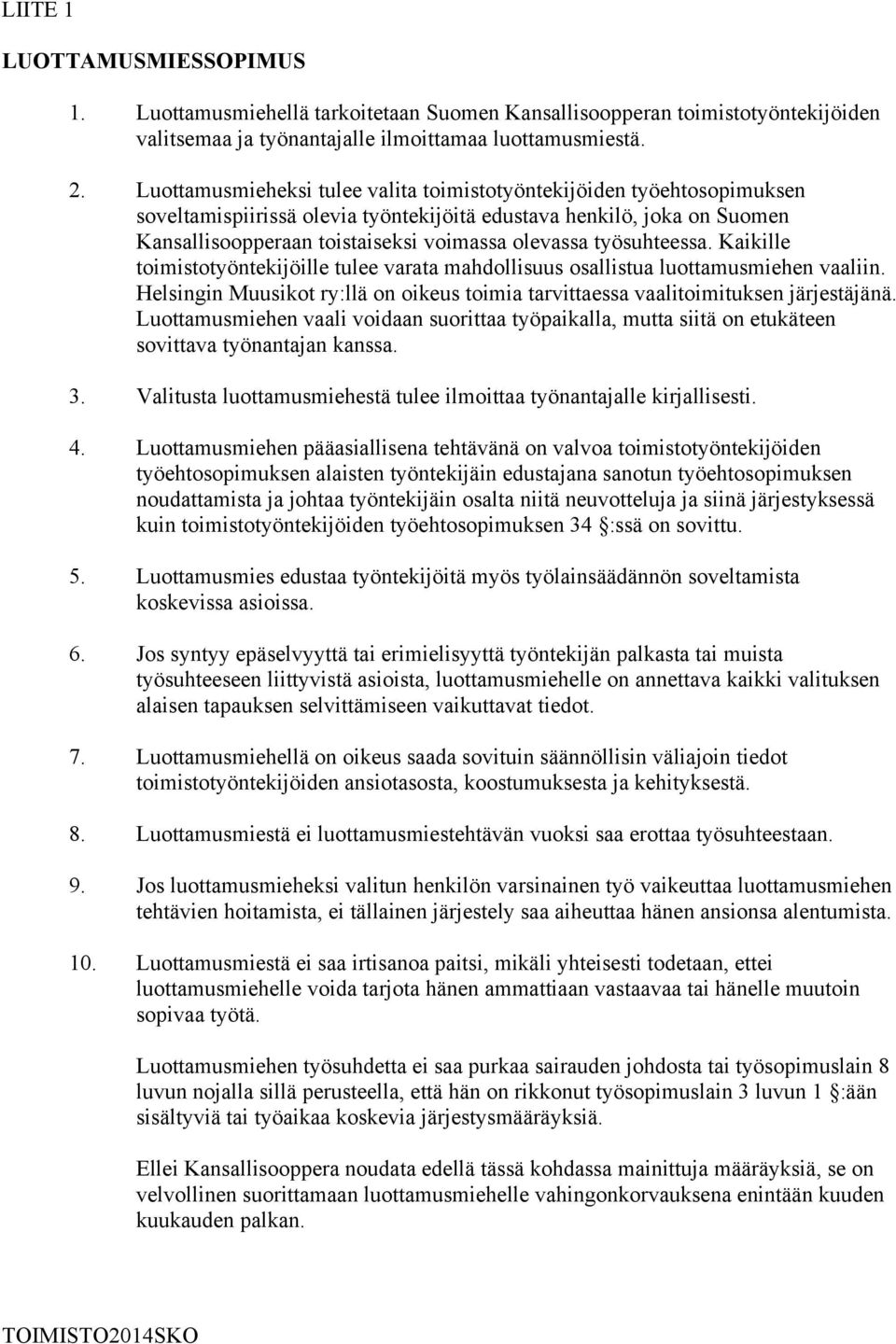 työsuhteessa. Kaikille toimistotyöntekijöille tulee varata mahdollisuus osallistua luottamusmiehen vaaliin. Helsingin Muusikot ry:llä on oikeus toimia tarvittaessa vaalitoimituksen järjestäjänä.