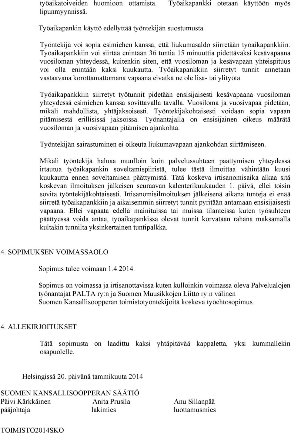 Työaikapankkiin voi siirtää enintään 36 tuntia 15 minuuttia pidettäväksi kesävapaana vuosiloman yhteydessä, kuitenkin siten, että vuosiloman ja kesävapaan yhteispituus voi olla enintään kaksi