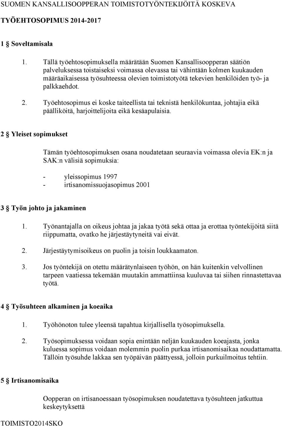 tekevien henkilöiden työ- ja palkkaehdot. 2. Työehtosopimus ei koske taiteellista tai teknistä henkilökuntaa, johtajia eikä päälliköitä, harjoittelijoita eikä kesäapulaisia.