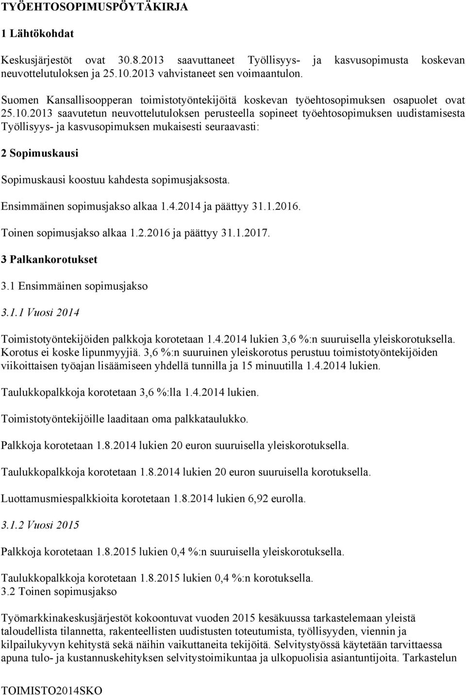 2013 saavutetun neuvottelutuloksen perusteella sopineet työehtosopimuksen uudistamisesta Työllisyys- ja kasvusopimuksen mukaisesti seuraavasti: 2 Sopimuskausi Sopimuskausi koostuu kahdesta