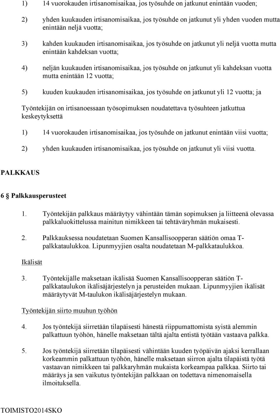 enintään 12 vuotta; 5) kuuden kuukauden irtisanomisaikaa, jos työsuhde on jatkunut yli 12 vuotta; ja Työntekijän on irtisanoessaan työsopimuksen noudatettava työsuhteen jatkuttua keskeytyksettä 1) 14