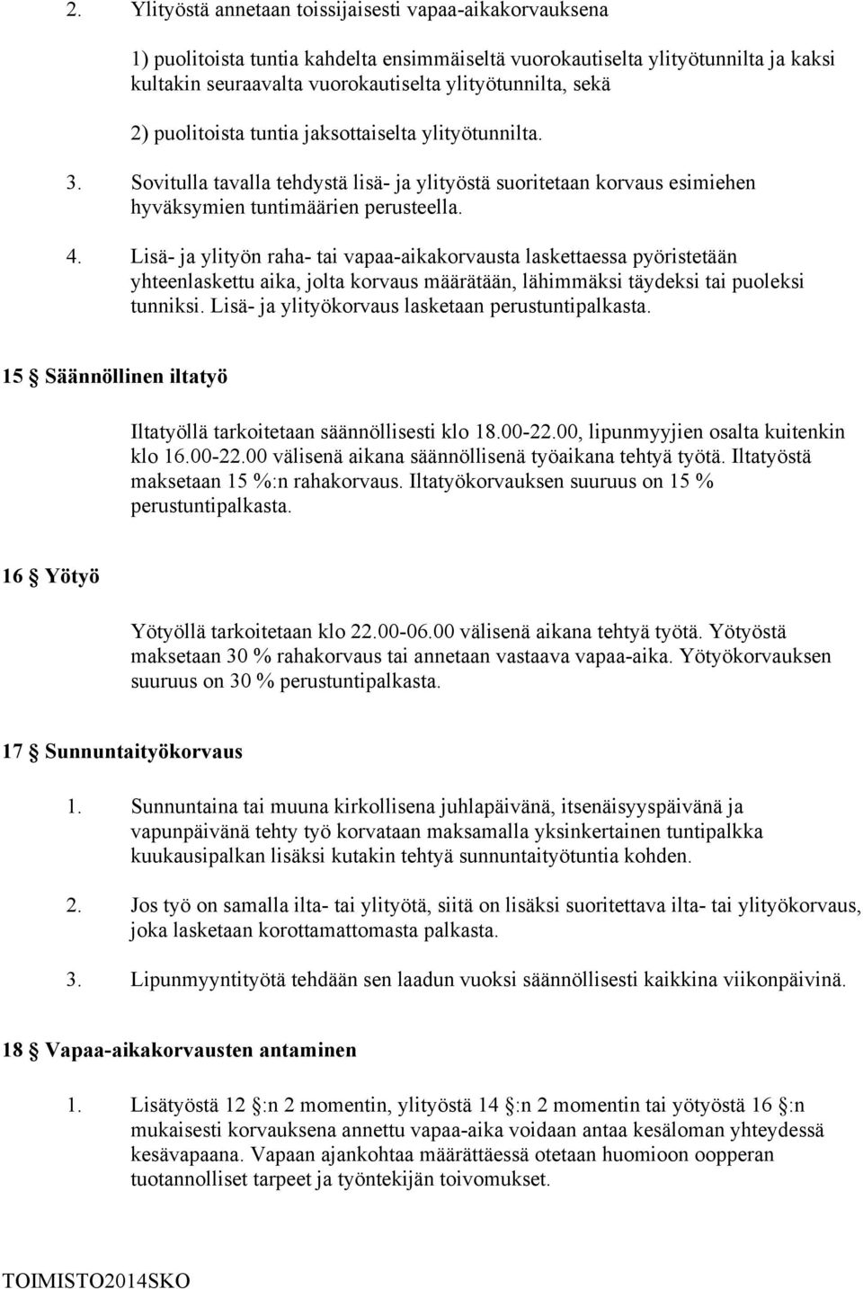 Lisä- ja ylityön raha- tai vapaa-aikakorvausta laskettaessa pyöristetään yhteenlaskettu aika, jolta korvaus määrätään, lähimmäksi täydeksi tai puoleksi tunniksi.