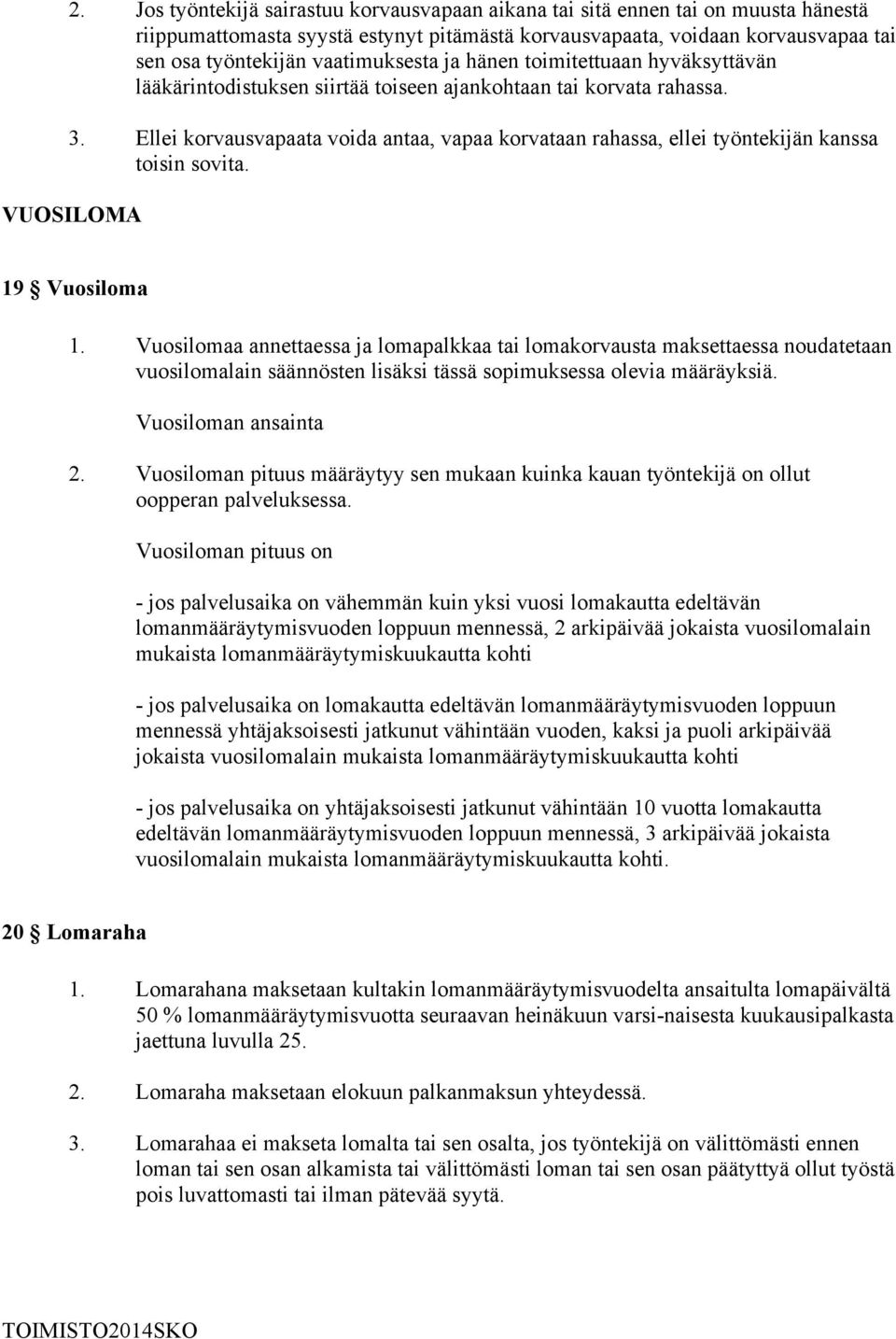 Ellei korvausvapaata voida antaa, vapaa korvataan rahassa, ellei työntekijän kanssa toisin sovita. VUOSILOMA 19 Vuosiloma 1.