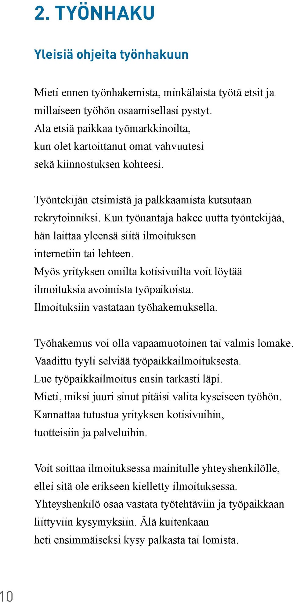 Kun työnantaja hakee uutta työntekijää, hän laittaa yleensä siitä ilmoituksen internetiin tai lehteen. Myös yrityksen omilta kotisivuilta voit löytää ilmoituksia avoimista työpaikoista.