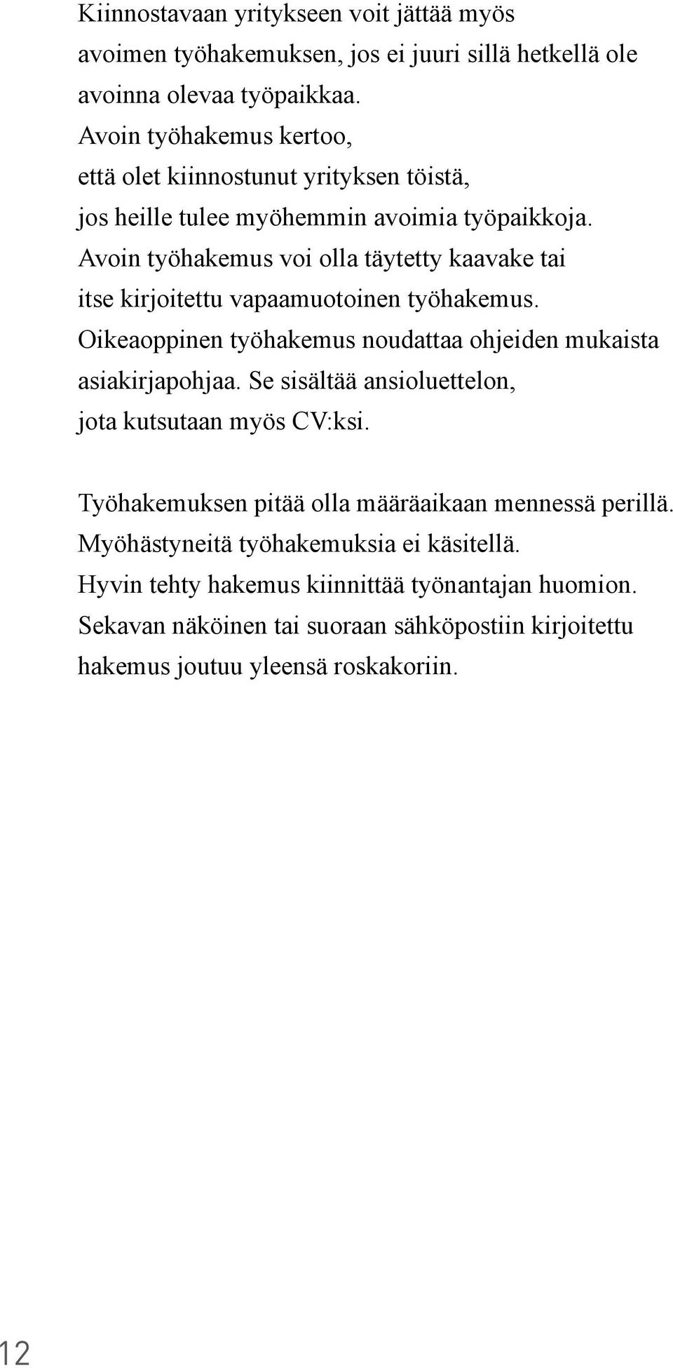 Avoin työhakemus voi olla täytetty kaavake tai itse kirjoitettu vapaamuotoinen työhakemus. Oikeaoppinen työhakemus noudattaa ohjeiden mukaista asiakirjapohjaa.