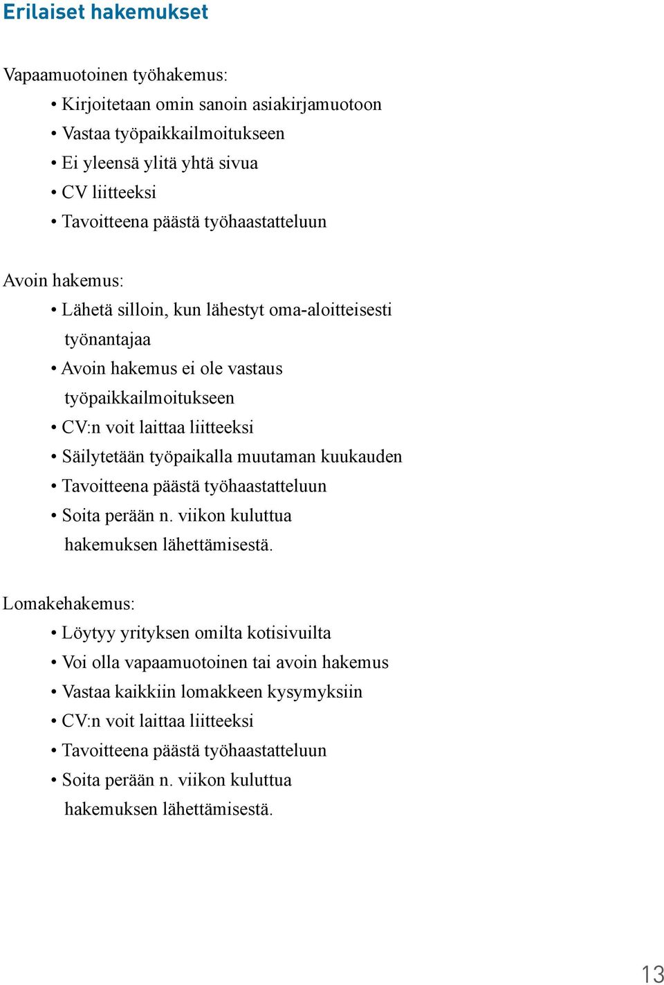 työpaikalla muutaman kuukauden Tavoitteena päästä työhaastatteluun Soita perään n. viikon kuluttua hakemuksen lähettämisestä.