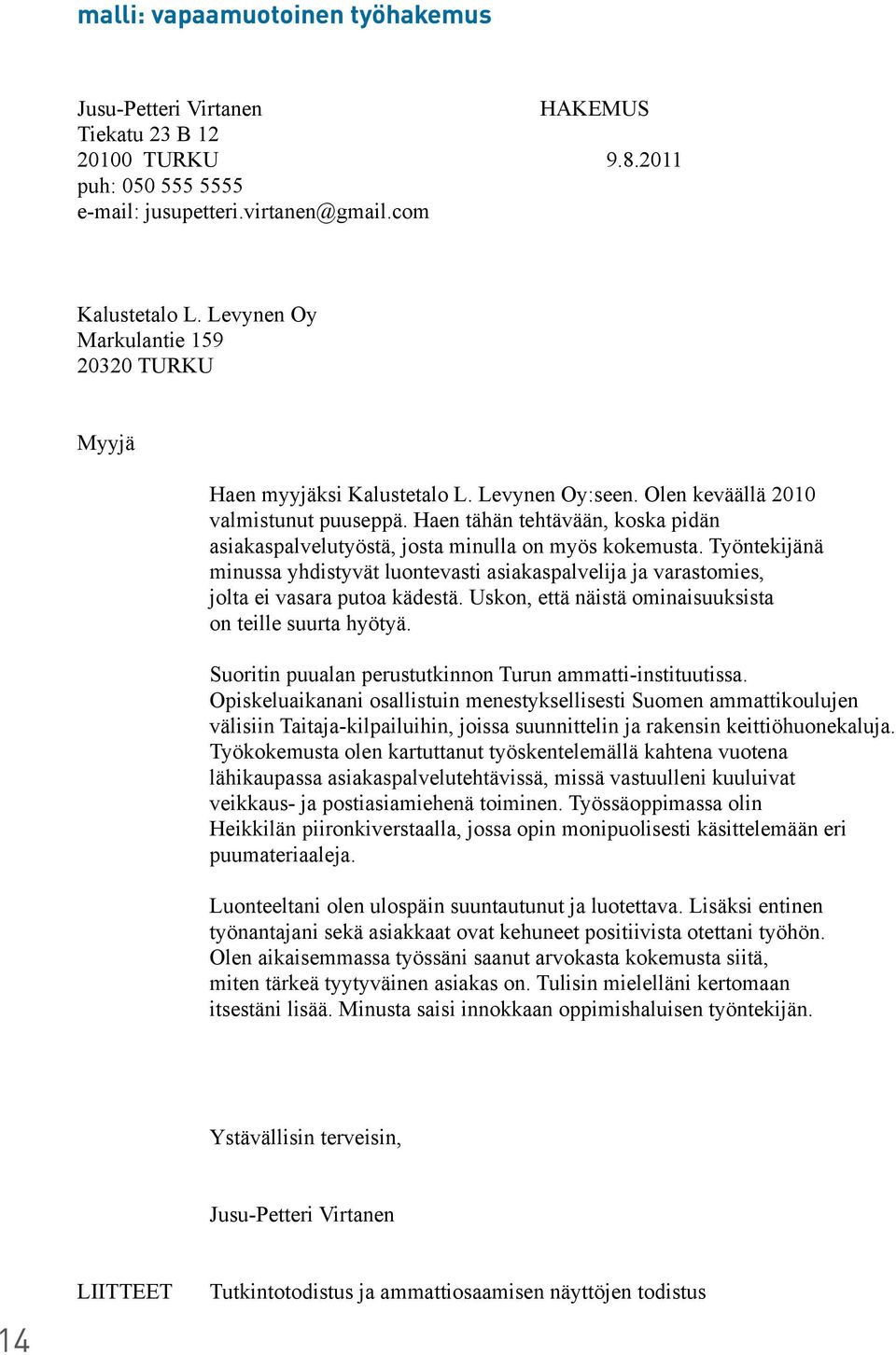 Haen tähän tehtävään, koska pidän asiakaspalvelutyöstä, josta minulla on myös kokemusta. Työntekijänä minussa yhdistyvät luontevasti asiakaspalvelija ja varastomies, jolta ei vasara putoa kädestä.