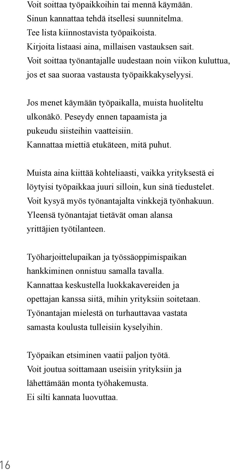 Peseydy ennen tapaamista ja pukeudu siisteihin vaatteisiin. Kannattaa miettiä etukäteen, mitä puhut.