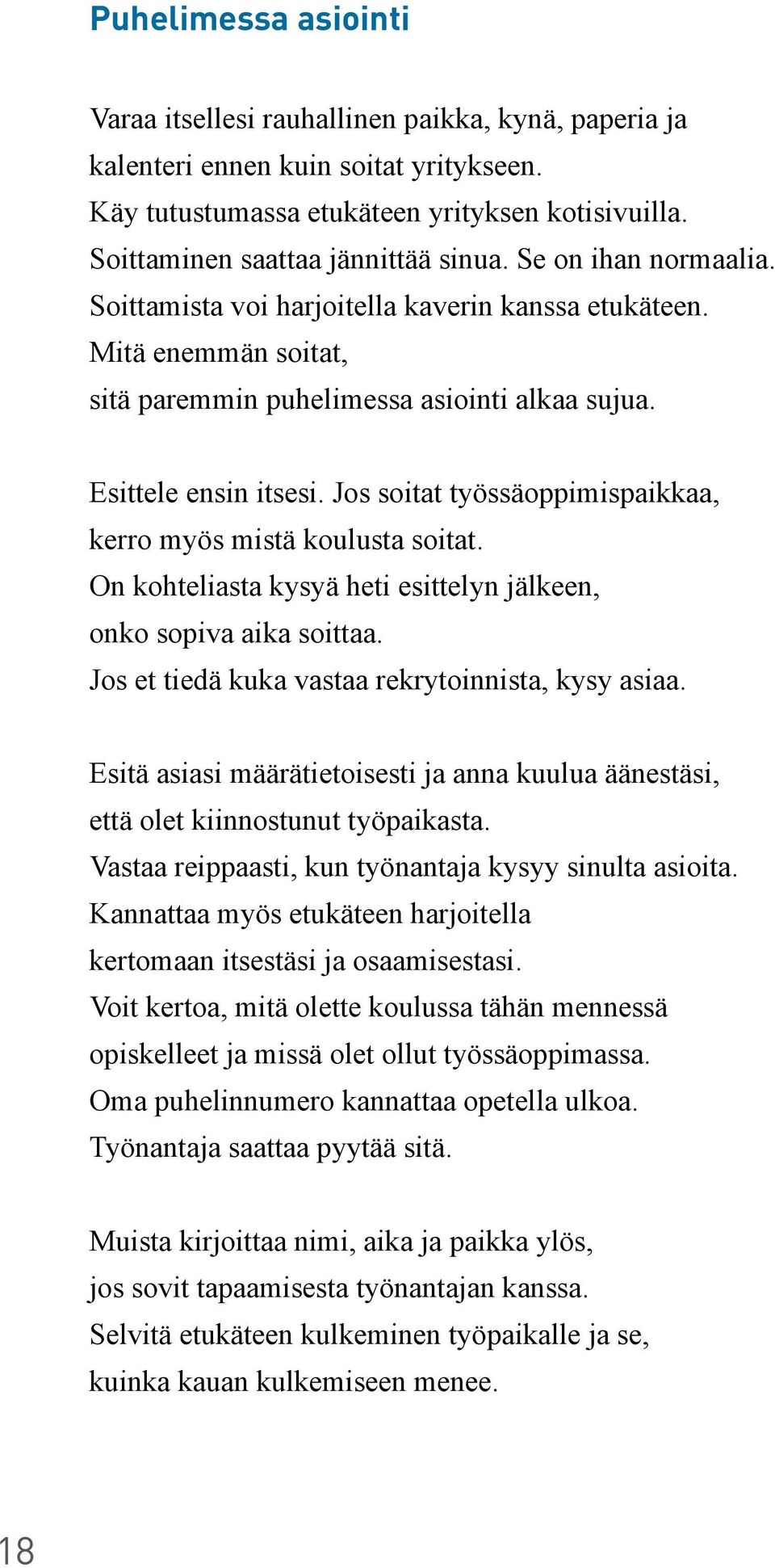 Esittele ensin itsesi. Jos soitat työssäoppimispaikkaa, kerro myös mistä koulusta soitat. On kohteliasta kysyä heti esittelyn jälkeen, onko sopiva aika soittaa.