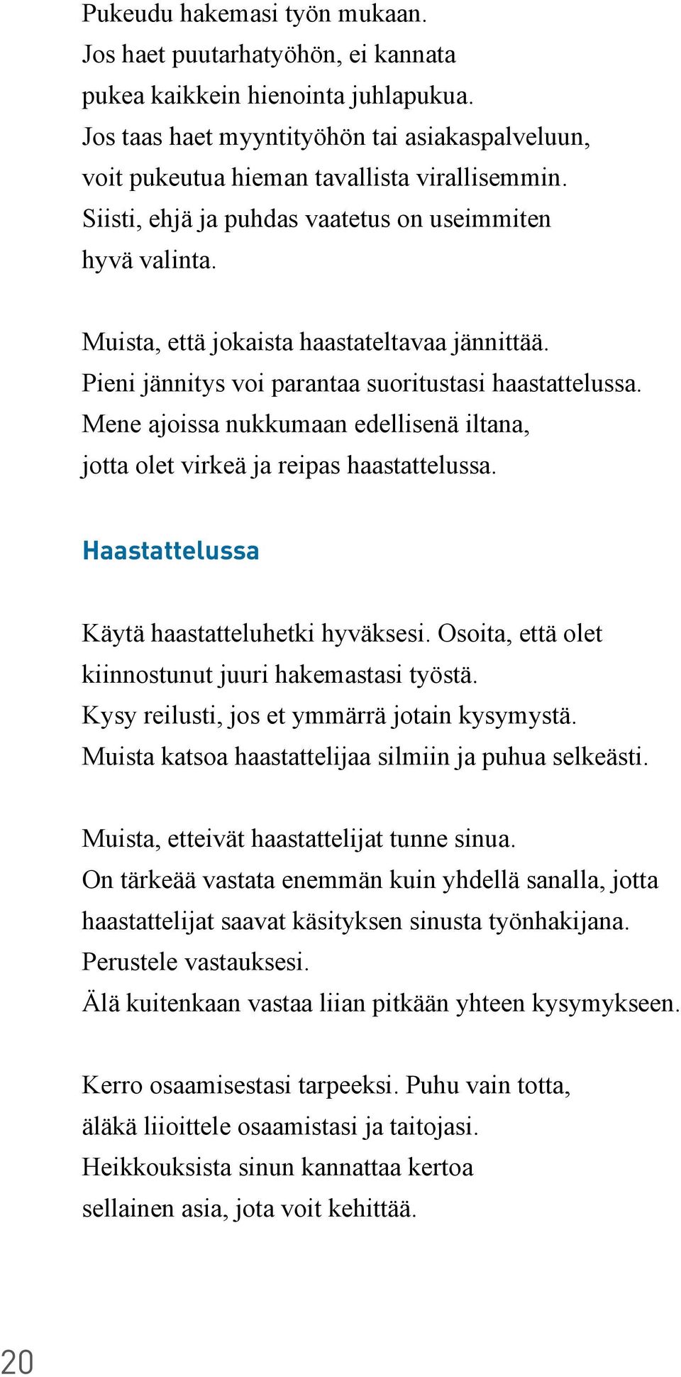 Mene ajoissa nukkumaan edellisenä iltana, jotta olet virkeä ja reipas haastattelussa. Haastattelussa Käytä haastatteluhetki hyväksesi. Osoita, että olet kiinnostunut juuri hakemastasi työstä.