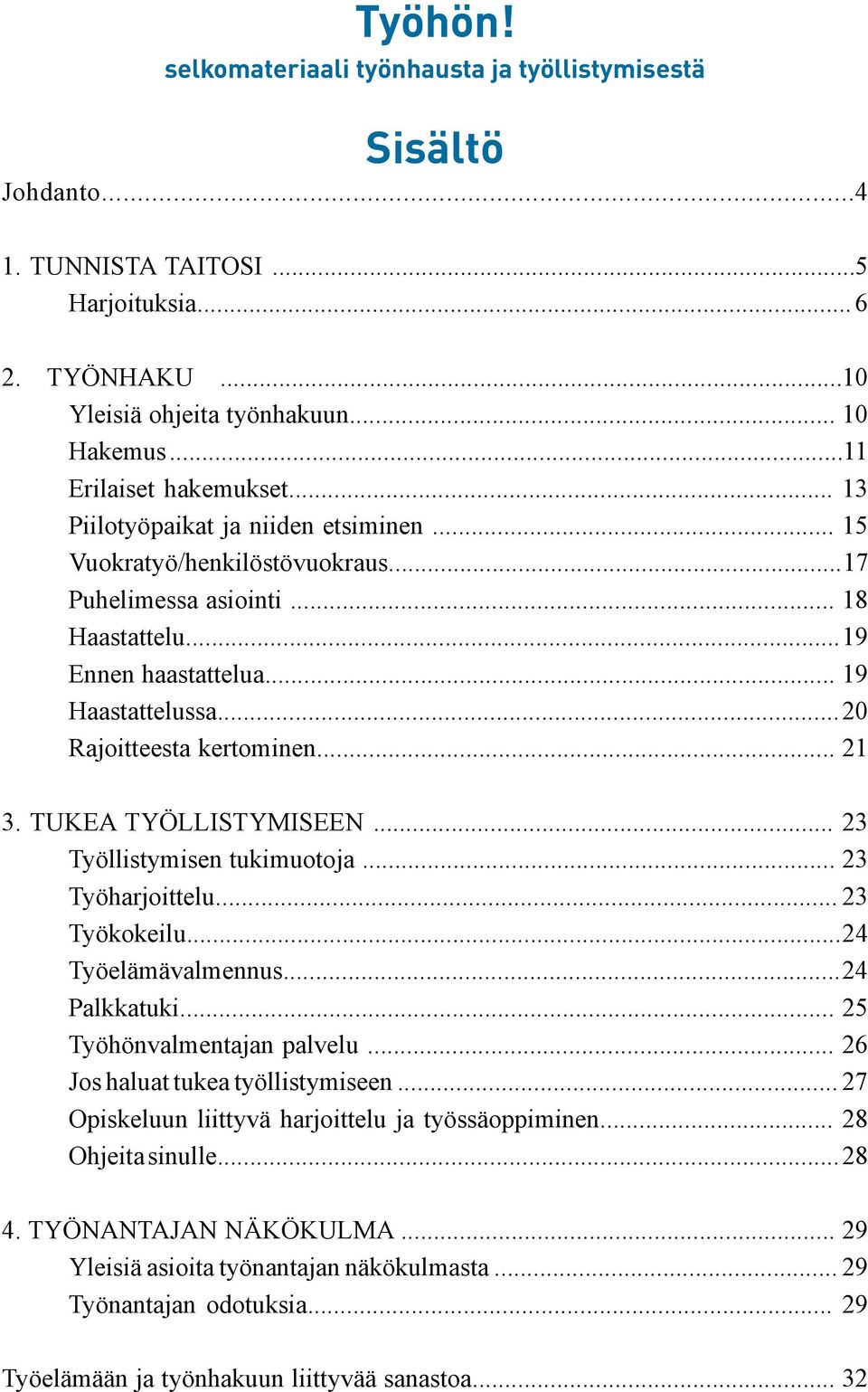 .. 21 3. TUKEA TYÖLLISTYMISEEN... 23 Työllistymisen tukimuotoja... 23 Työharjoittelu... 23 Työkokeilu... 24 Työelämävalmennus... 24 Palkkatuki... 25 Työhönvalmentajan palvelu.