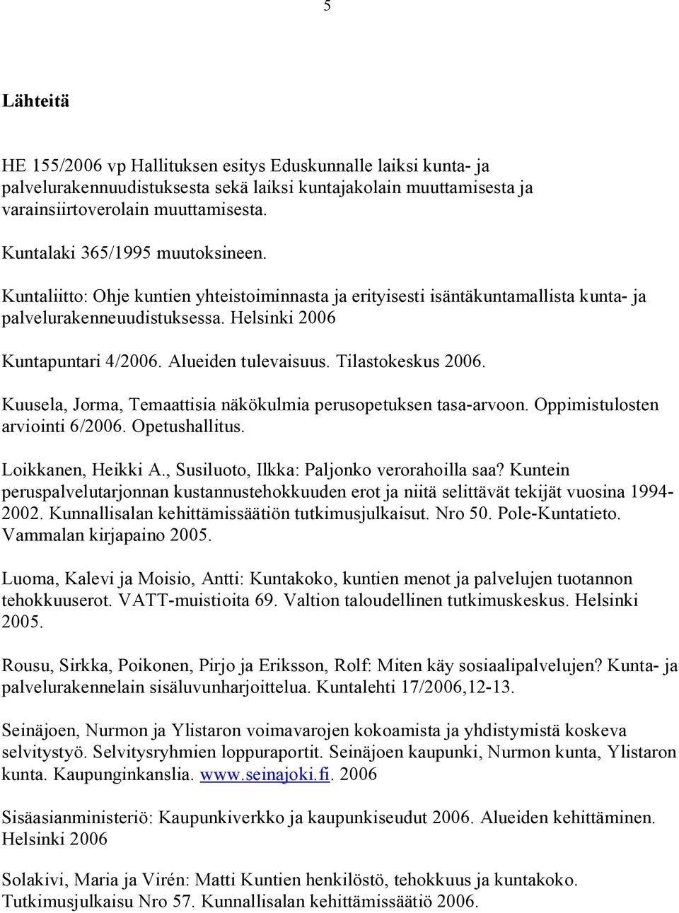 Alueiden tulevaisuus. Tilastokeskus 2006. Kuusela, Jorma, Temaattisia näkökulmia perusopetuksen tasa arvoon. Oppimistulosten arviointi 6/2006. Opetushallitus. Loikkanen, Heikki A.