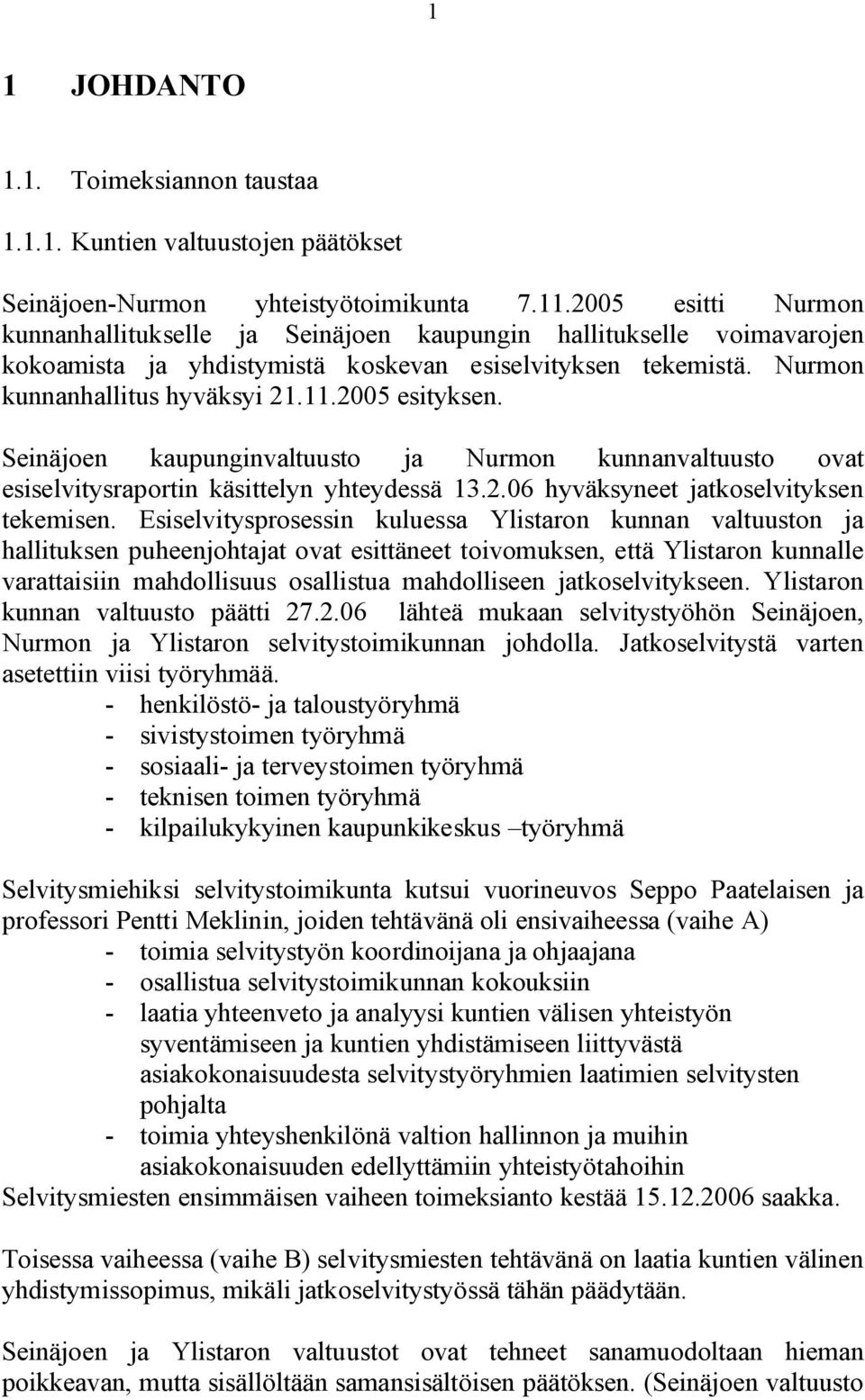 2005 esityksen. Seinäjoen kaupunginvaltuusto ja Nurmon kunnanvaltuusto ovat esiselvitysraportin käsittelyn yhteydessä 13.2.06 hyväksyneet jatkoselvityksen tekemisen.