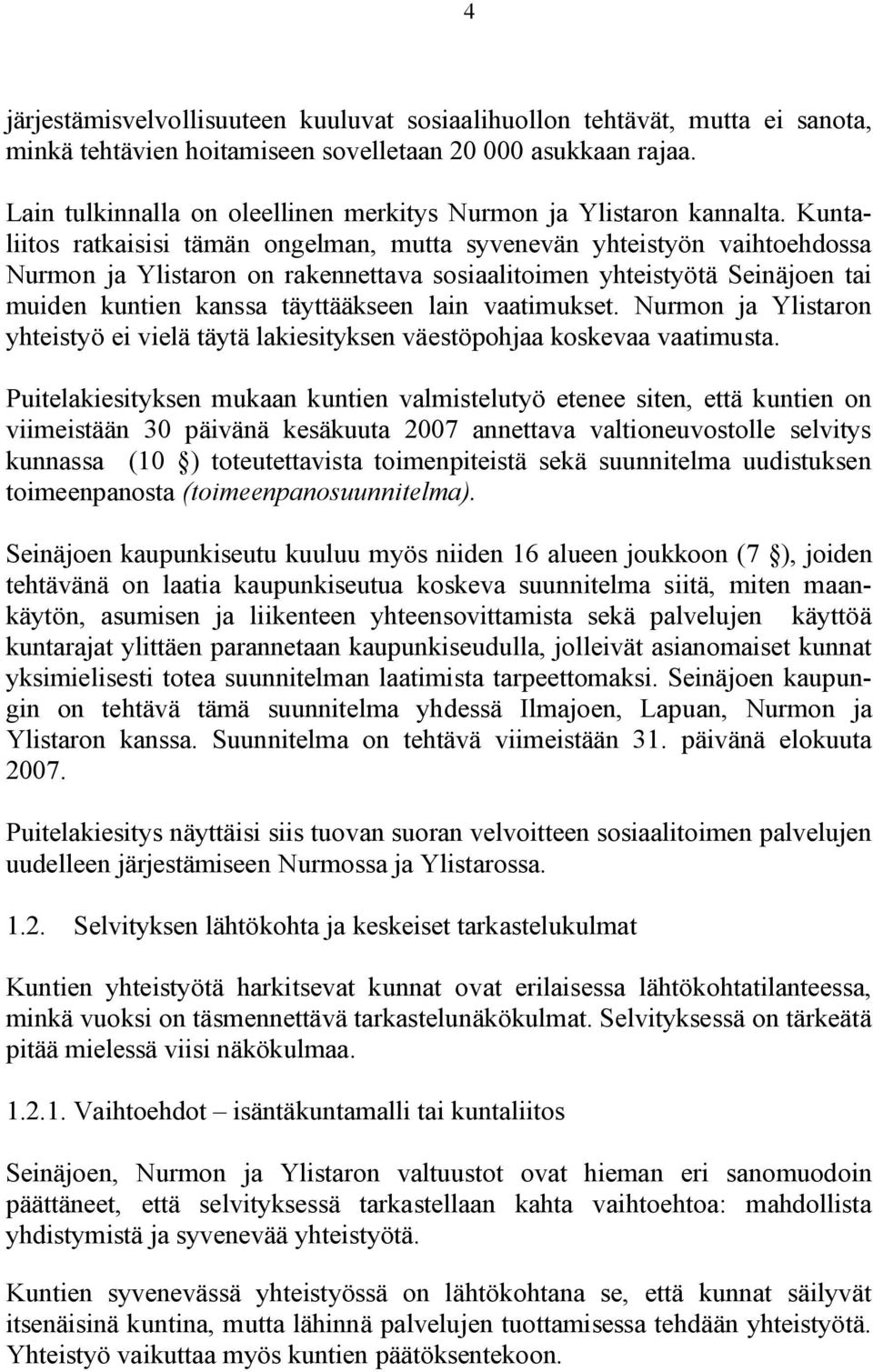 Kuntaliitos ratkaisisi tämän ongelman, mutta syvenevän yhteistyön vaihtoehdossa Nurmon ja Ylistaron on rakennettava sosiaalitoimen yhteistyötä Seinäjoen tai muiden kuntien kanssa täyttääkseen lain