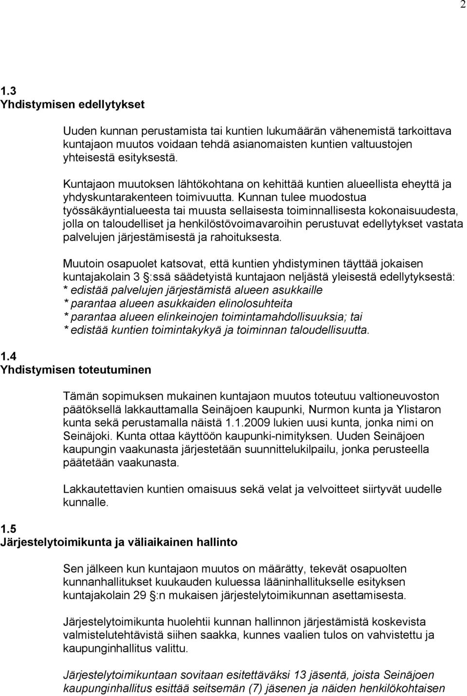 Kunnan tulee muodostua työssäkäyntialueesta tai muusta sellaisesta toiminnallisesta kokonaisuudesta, jolla on taloudelliset ja henkilöstövoimavaroihin perustuvat edellytykset vastata palvelujen