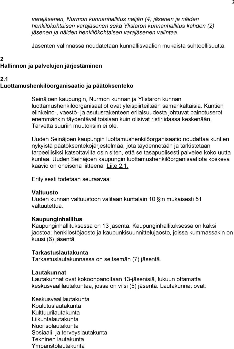 1 Luottamushenkilöorganisaatio ja päätöksenteko Seinäjoen kaupungin, Nurmon kunnan ja Ylistaron kunnan luottamushenkilöorganisaatiot ovat yleispiirteiltään samankaltaisia.