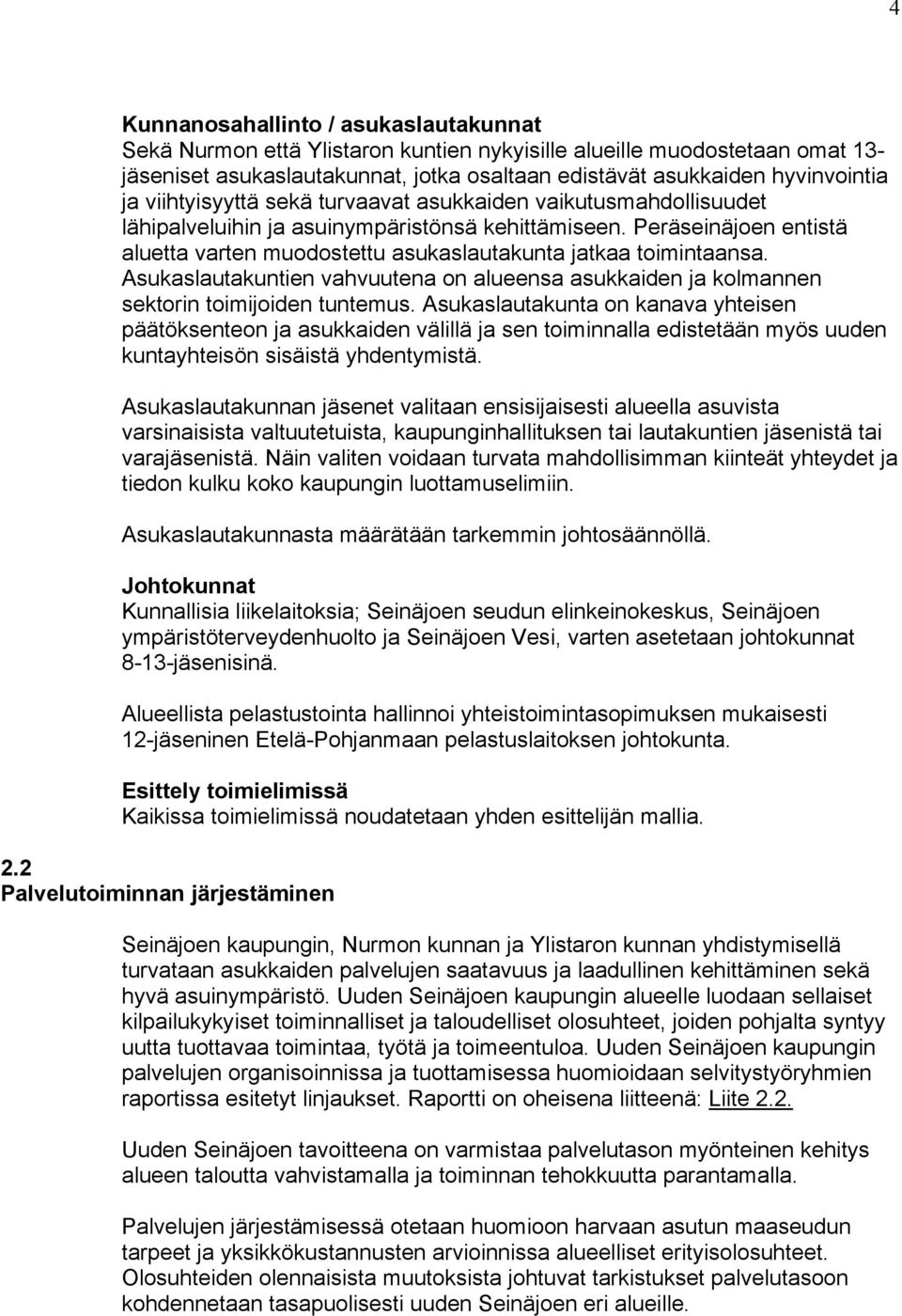 Peräseinäjoen entistä aluetta varten muodostettu asukaslautakunta jatkaa toimintaansa. Asukaslautakuntien vahvuutena on alueensa asukkaiden ja kolmannen sektorin toimijoiden tuntemus.