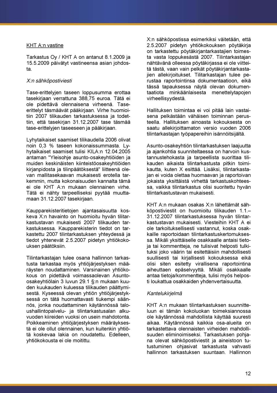 Virhe huomioitiin 2007 tilikauden tarkastuksessa ja todettiin, että tasekirjan 31.12.2007 tase täsmää tase-erittelyjen taseeseen ja pääkirjaan.