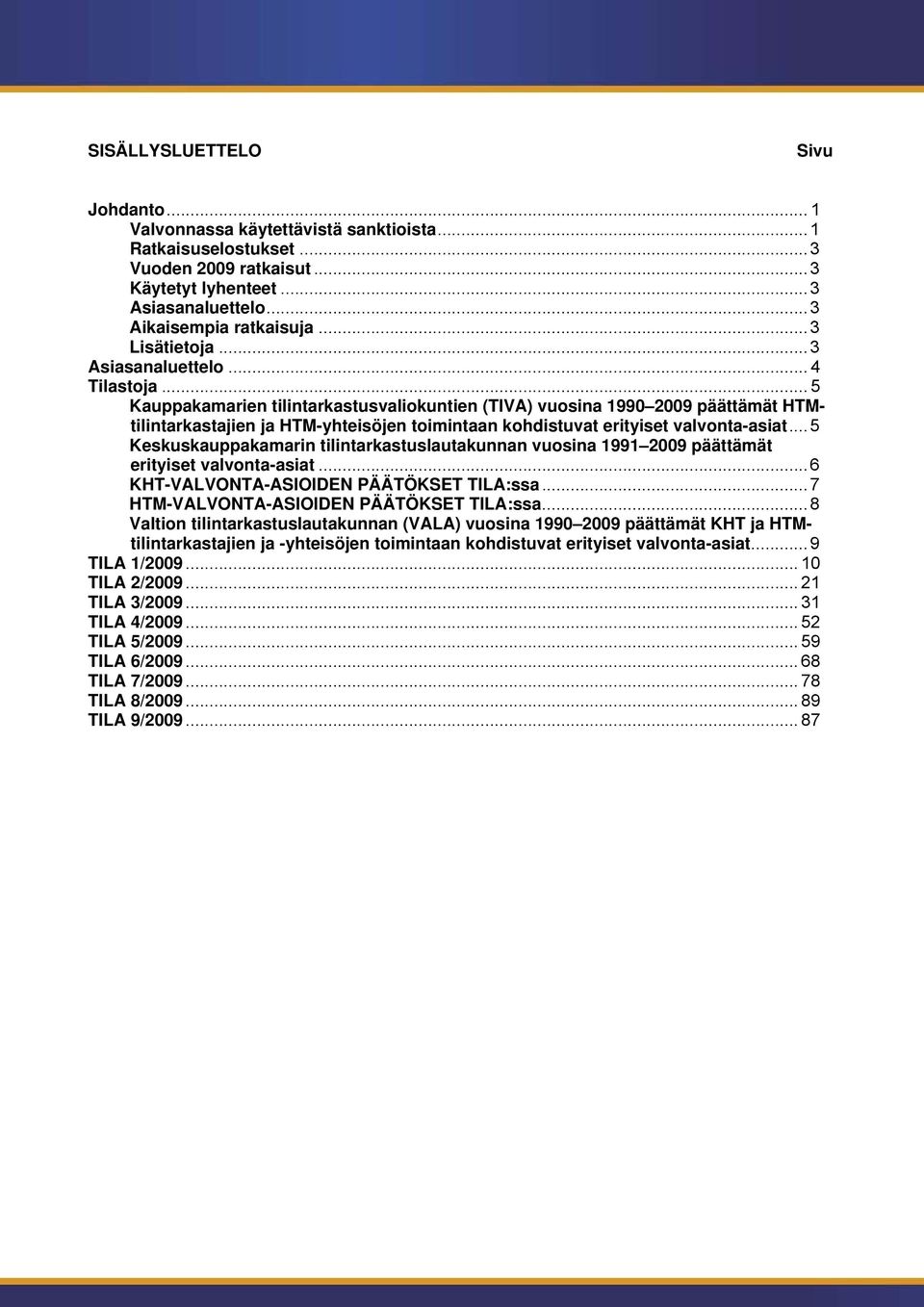 .. 5 Kauppakamarien tilintarkastusvaliokuntien (TIVA) vuosina 1990 2009 päättämät HTMtilintarkastajien ja HTM-yhteisöjen toimintaan kohdistuvat erityiset valvonta-asiat.