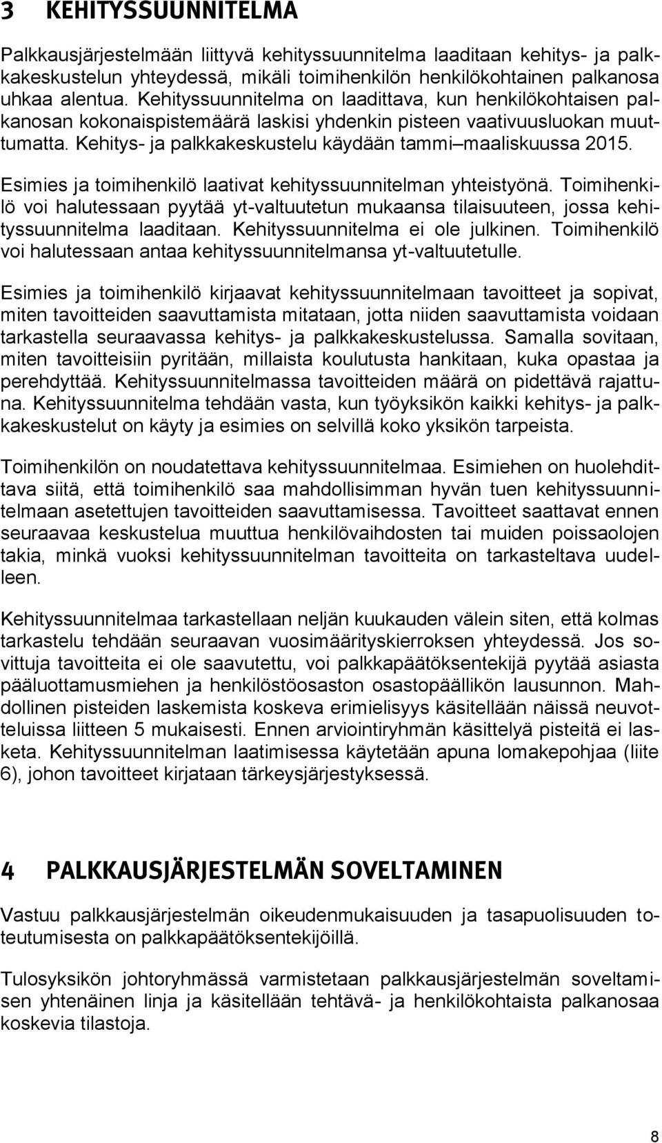 Esimies ja toimihenkilö laativat kehityssuunnitelman yhteistyönä. Toimihenkilö voi halutessaan pyytää yt-valtuutetun mukaansa tilaisuuteen, jossa kehityssuunnitelma laaditaan.