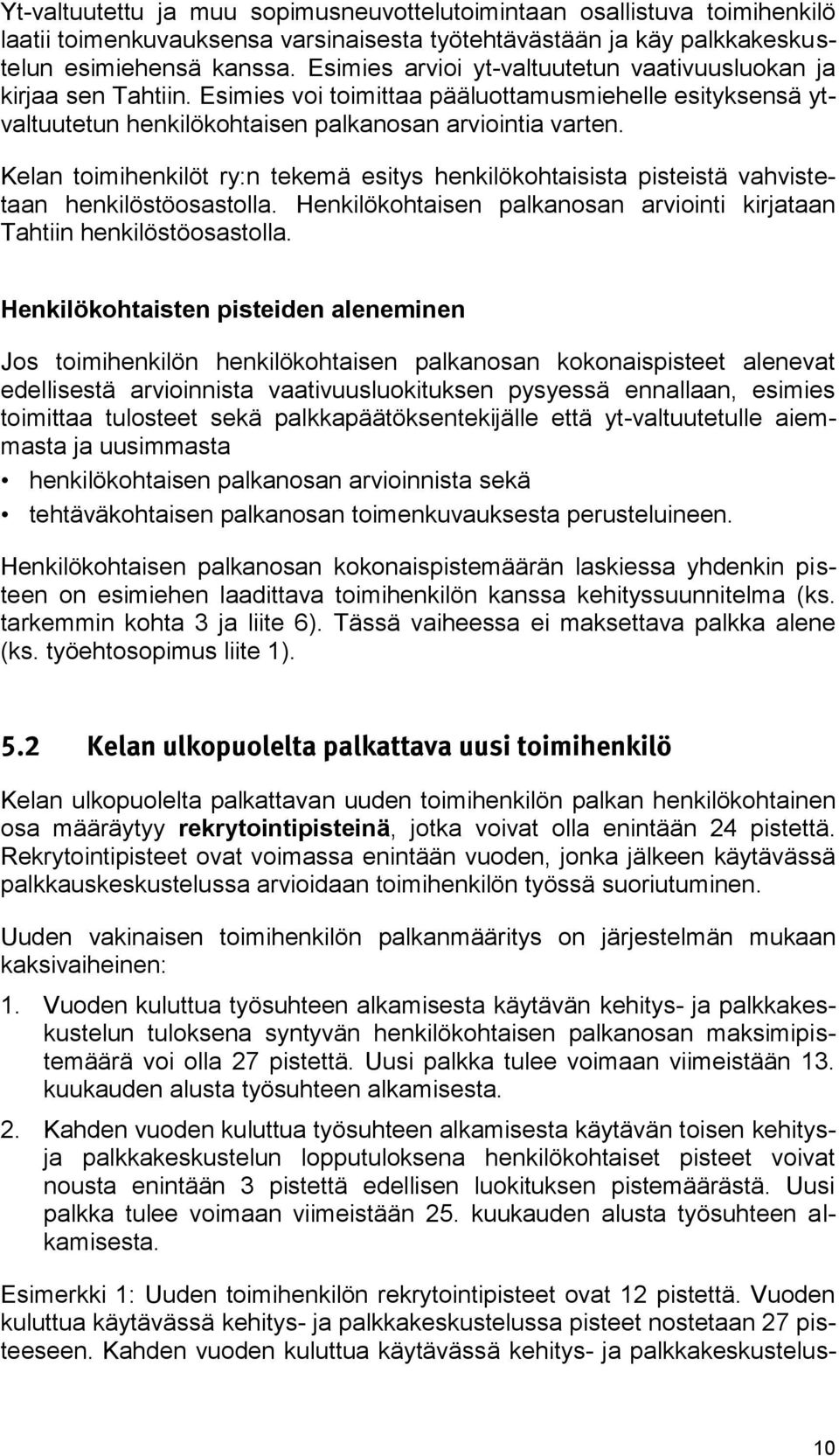 Kelan toimihenkilöt ry:n tekemä esitys henkilökohtaisista pisteistä vahvistetaan henkilöstöosastolla. Henkilökohtaisen palkanosan arviointi kirjataan Tahtiin henkilöstöosastolla.