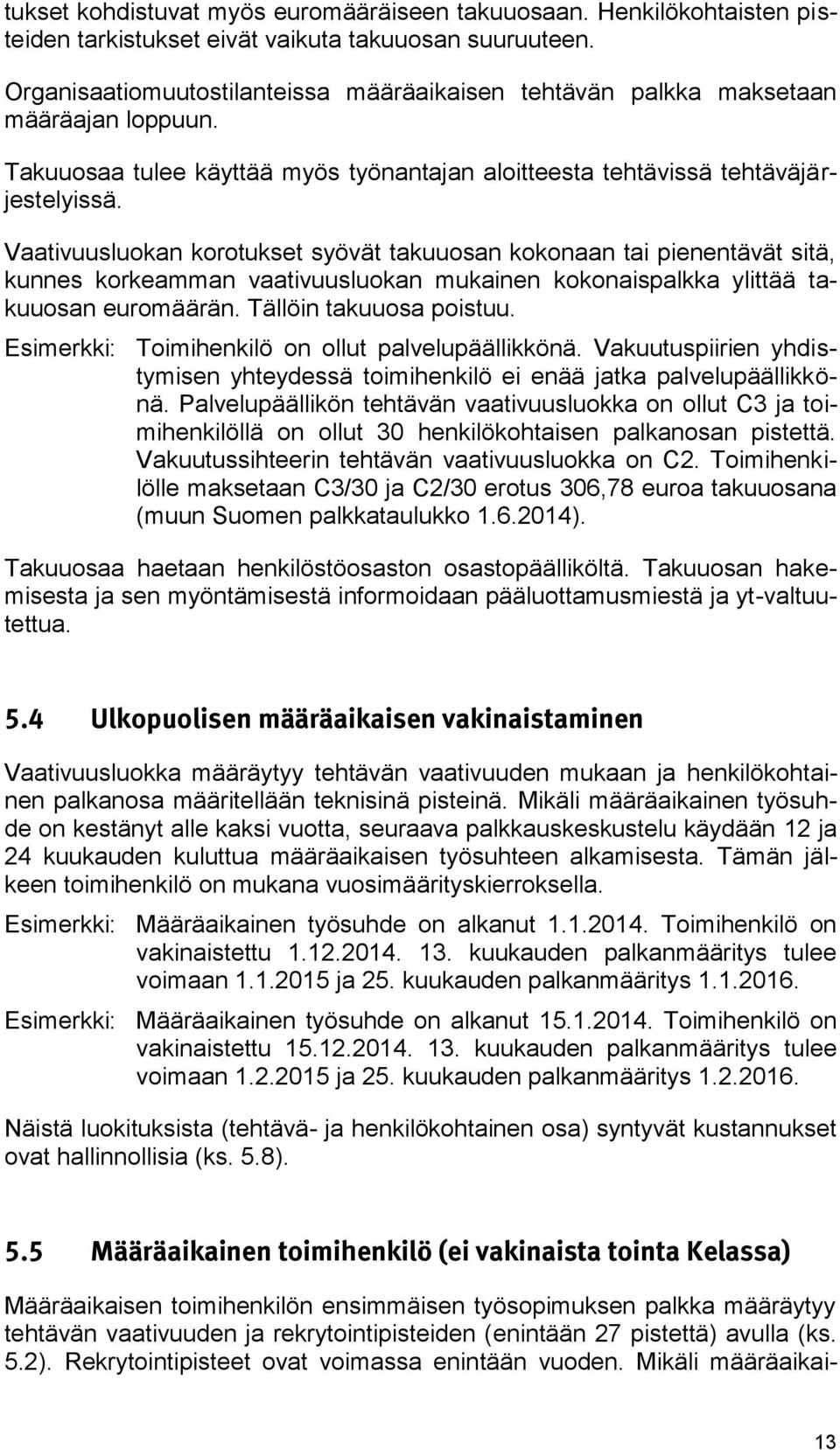 Vaativuusluokan korotukset syövät takuuosan kokonaan tai pienentävät sitä, kunnes korkeamman vaativuusluokan mukainen kokonaispalkka ylittää takuuosan euromäärän. Tällöin takuuosa poistuu.