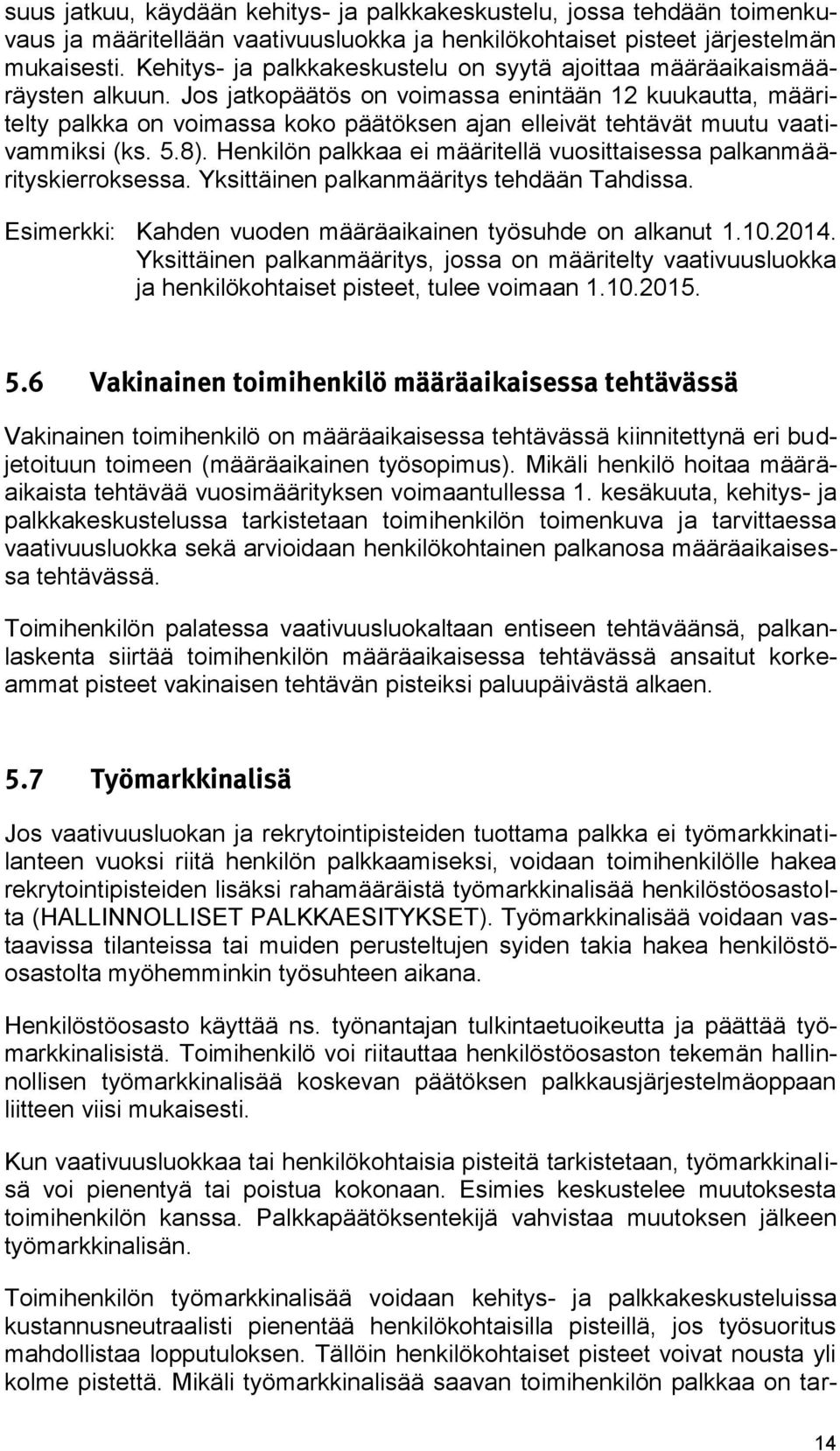 Jos jatkopäätös on voimassa enintään 12 kuukautta, määritelty palkka on voimassa koko päätöksen ajan elleivät tehtävät muutu vaativammiksi (ks. 5.8).