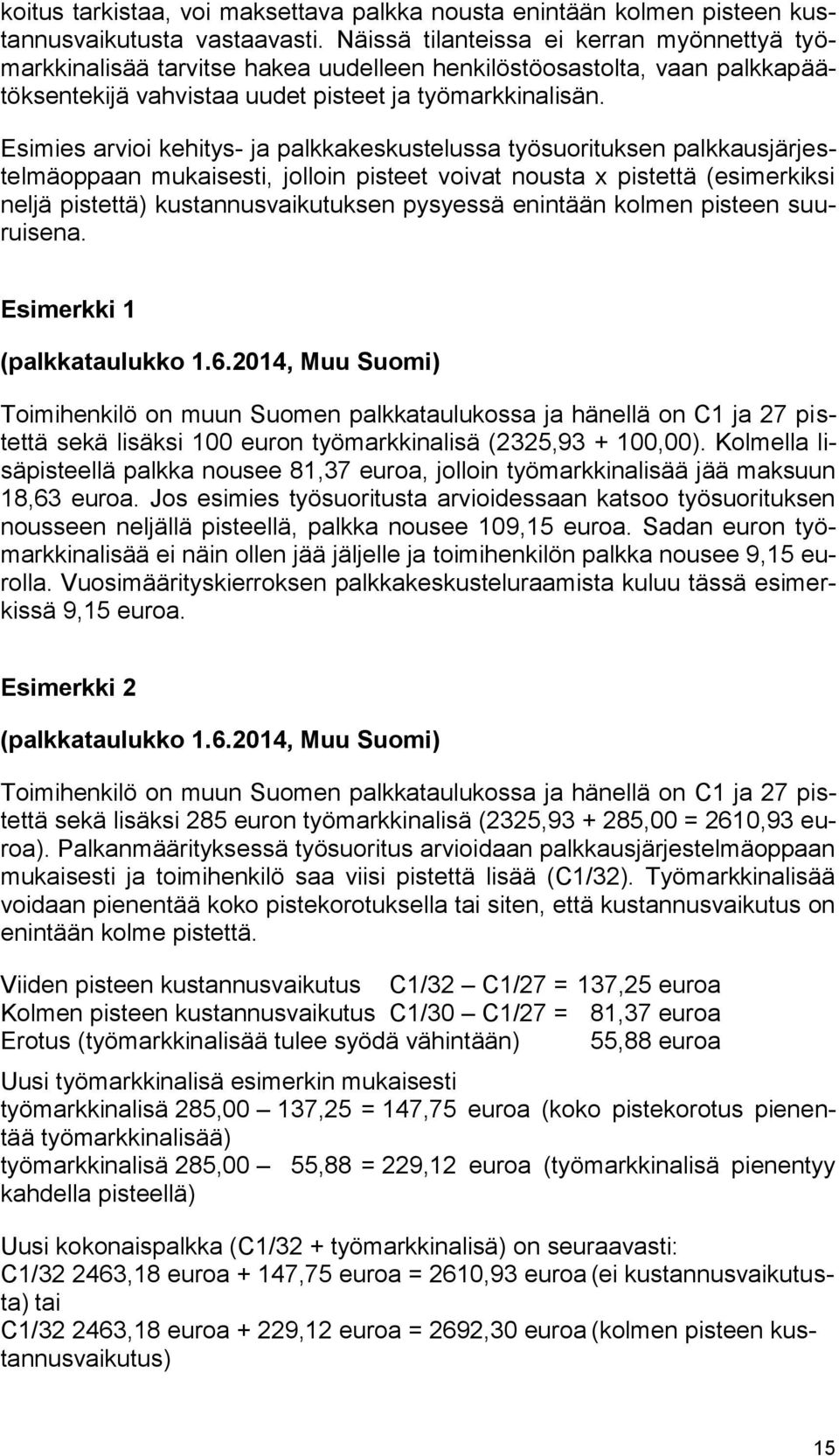 Esimies arvioi kehitys- ja palkkakeskustelussa työsuorituksen palkkausjärjestelmäoppaan mukaisesti, jolloin pisteet voivat nousta x pistettä (esimerkiksi neljä pistettä) kustannusvaikutuksen pysyessä