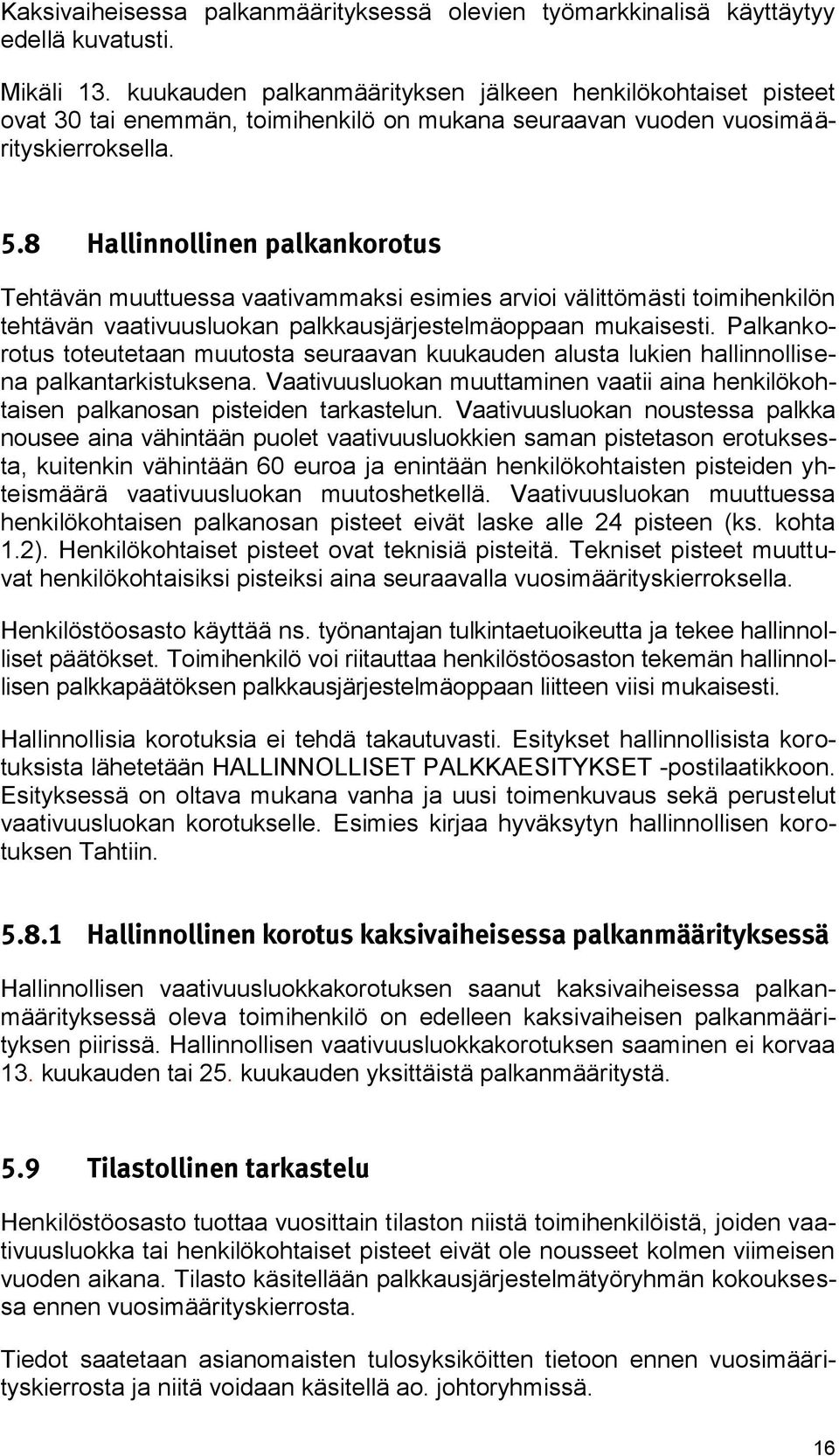 8 Hallinnollinen palkankorotus Tehtävän muuttuessa vaativammaksi esimies arvioi välittömästi toimihenkilön tehtävän vaativuusluokan palkkausjärjestelmäoppaan mukaisesti.