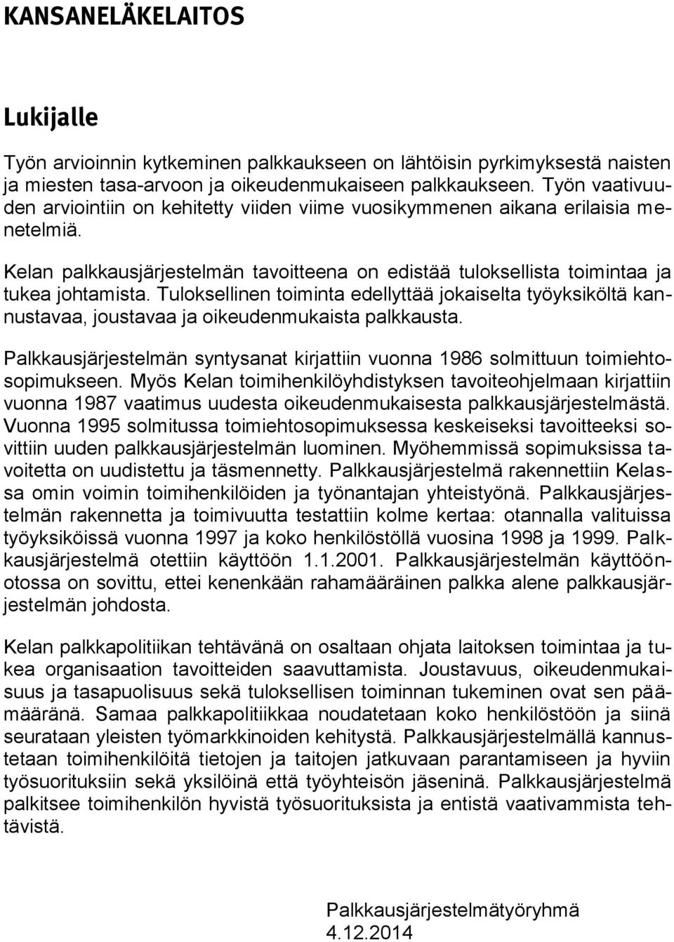 Tuloksellinen toiminta edellyttää jokaiselta työyksiköltä kannustavaa, joustavaa ja oikeudenmukaista palkkausta. Palkkausjärjestelmän syntysanat kirjattiin vuonna 1986 solmittuun toimiehtosopimukseen.