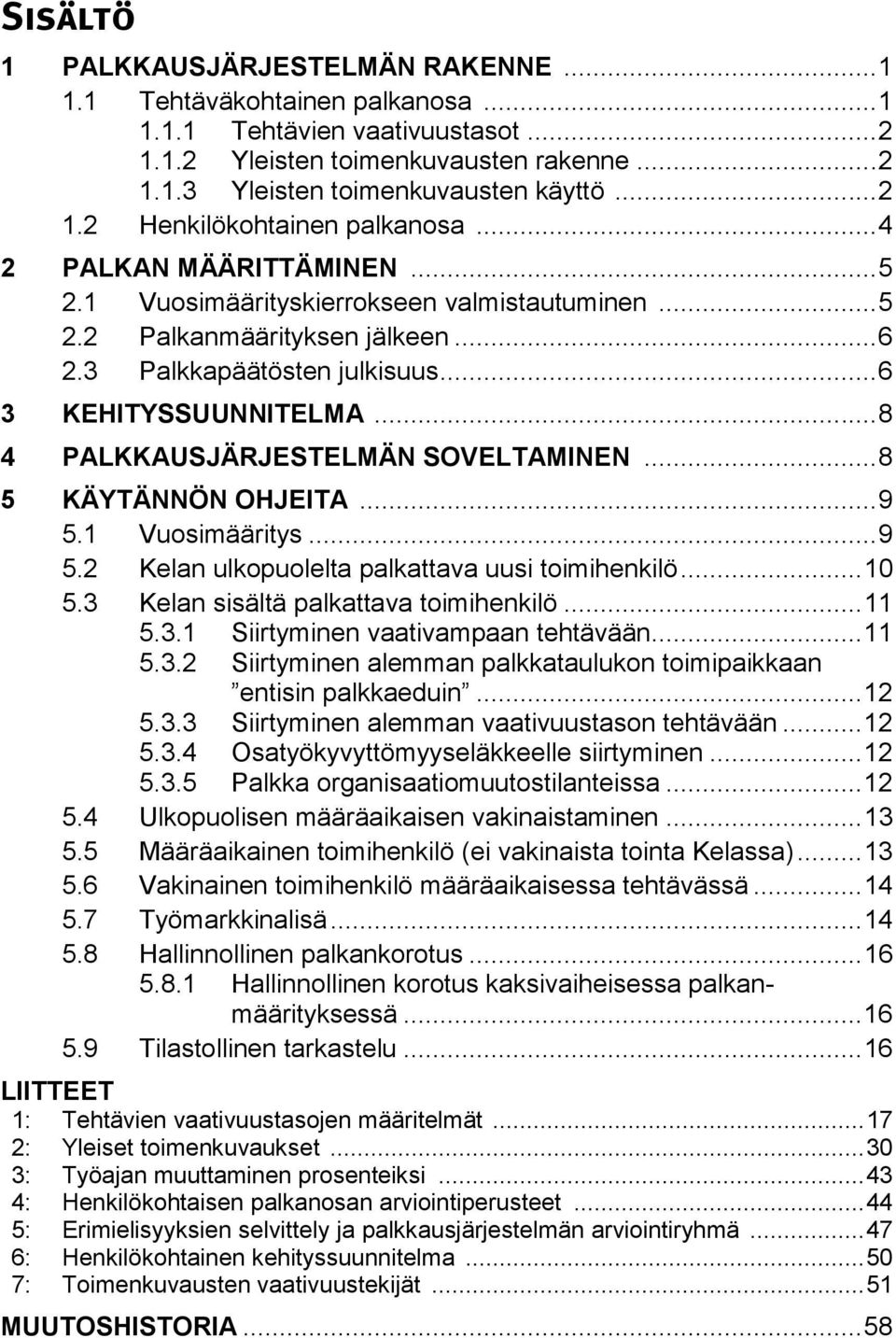 .. 6 3 KEHITYSSUUNNITELMA... 8 4 PALKKAUSJÄRJESTELMÄN SOVELTAMINEN... 8 5 KÄYTÄNNÖN OHJEITA... 9 5.1 Vuosimääritys... 9 5.2 Kelan ulkopuolelta palkattava uusi toimihenkilö... 10 5.